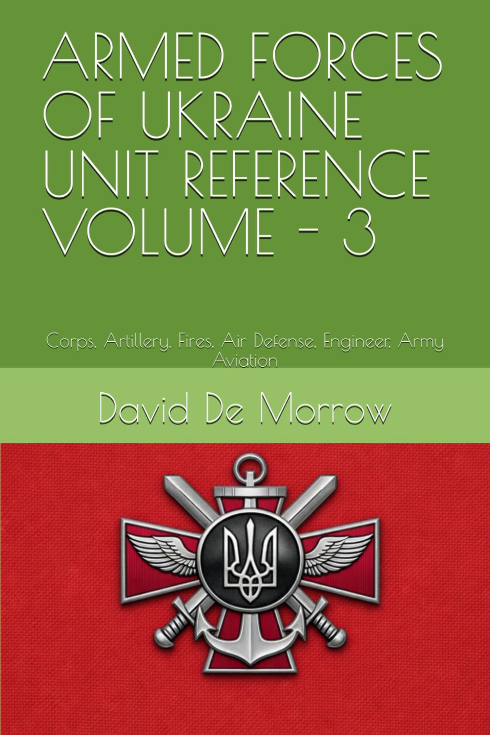 ARMED FORCES OF UKRAINE UNIT REFERENCE VOLUME - 3: Corps, Artillery, Fires, Air Defense, Engineer, Army Aviation