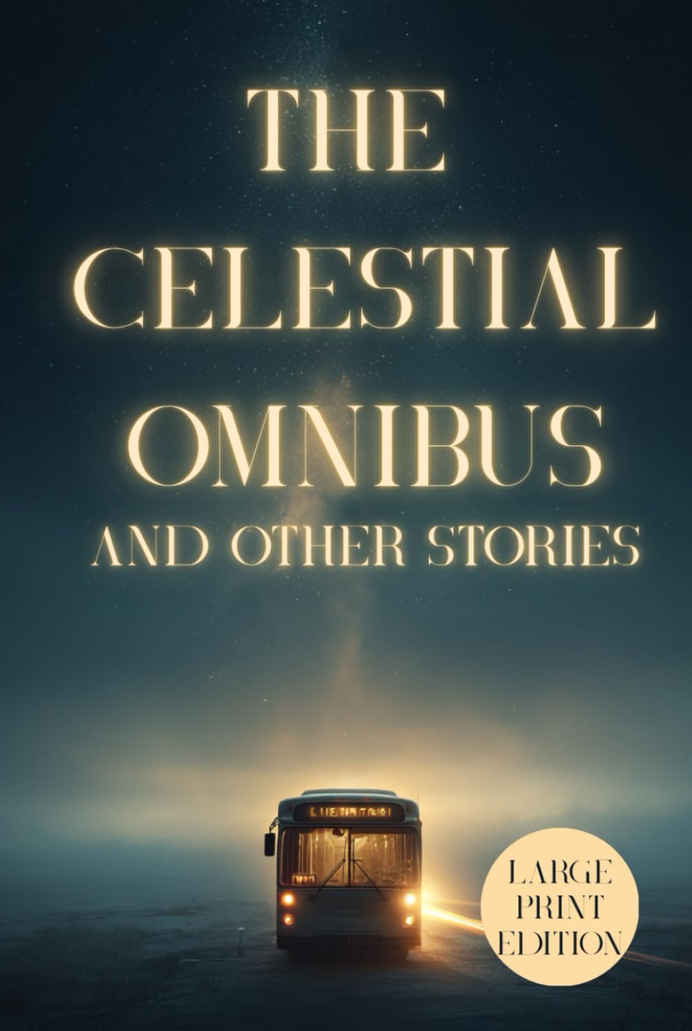 THE CELESTIAL OMNIBUS AND OTHER STORIES (LARGE PRINT EDITION): A collection of short stories about the power of imagination, spiritual awakening, and the mystery of the human soul