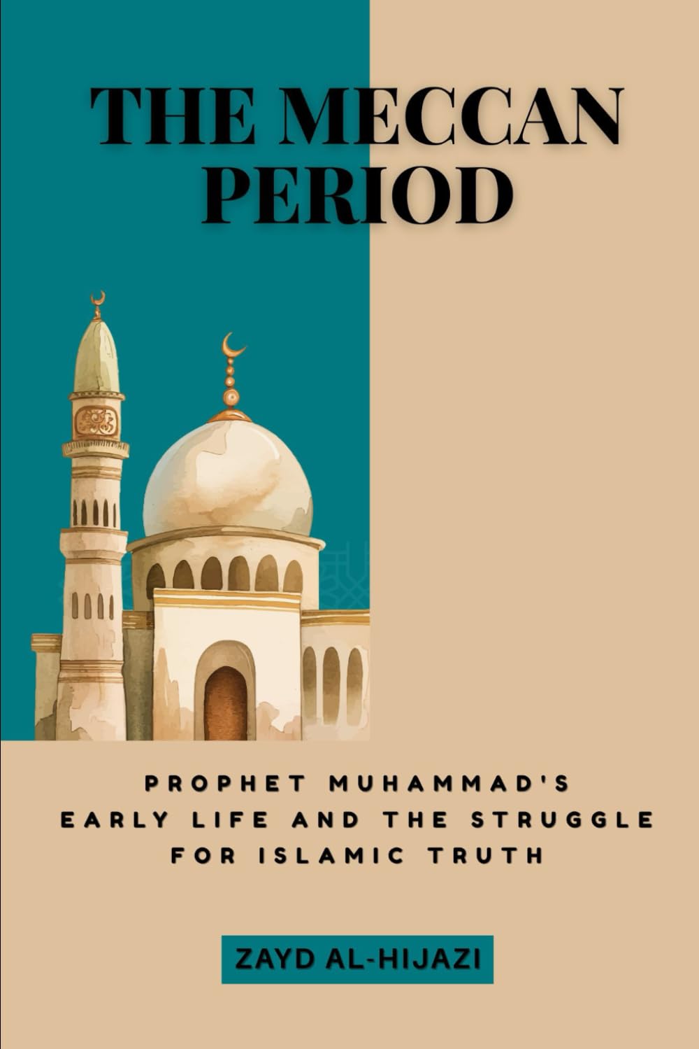 The Meccan Period: Prophet Muhammad's Early Life and the Struggle for Islamic Truth (Early Islamic History Collection)