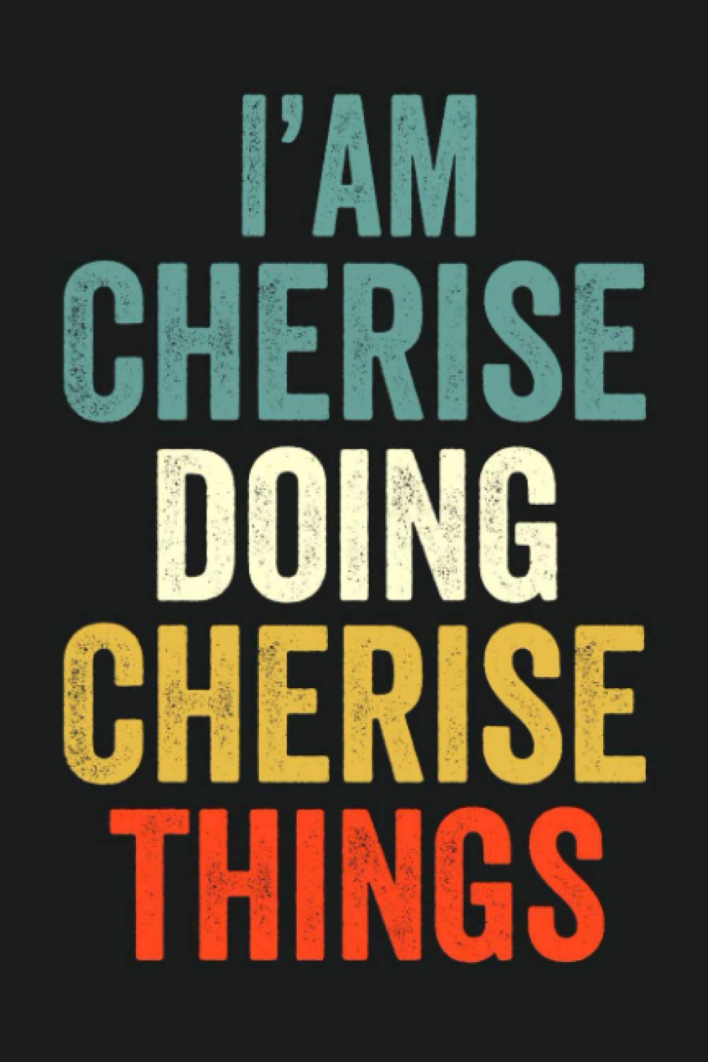 I'am Cherise Doing Cherise Things: Lined Notebook / Journal Gift, 120 Pages, 6 x 9 in, Personalized Journal Gift for Cherise, Gift Idea for Cherise, Cute, College Ruled