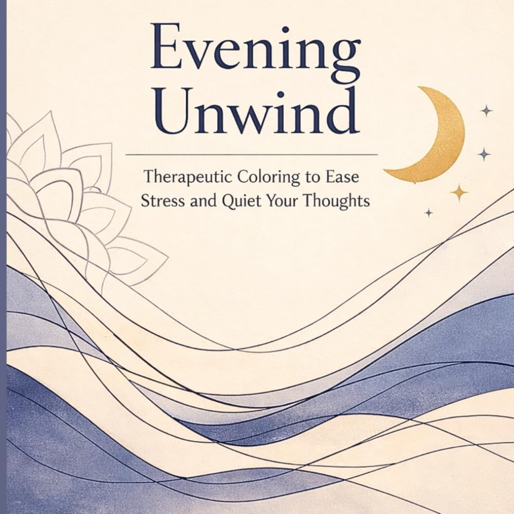 Evening Unwind: Therapeutic Coloring To Ease Stress and Quiet Your Thoughts
