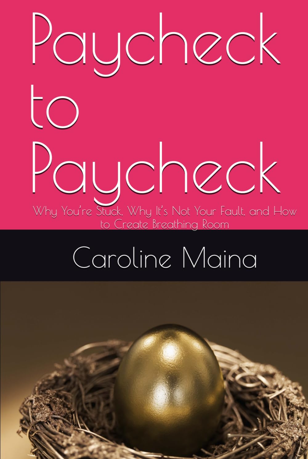 Paycheck to Paycheck: Why You’re Stuck, Why It’s Not Your Fault, and How to Create Breathing Room (Your money, your future)