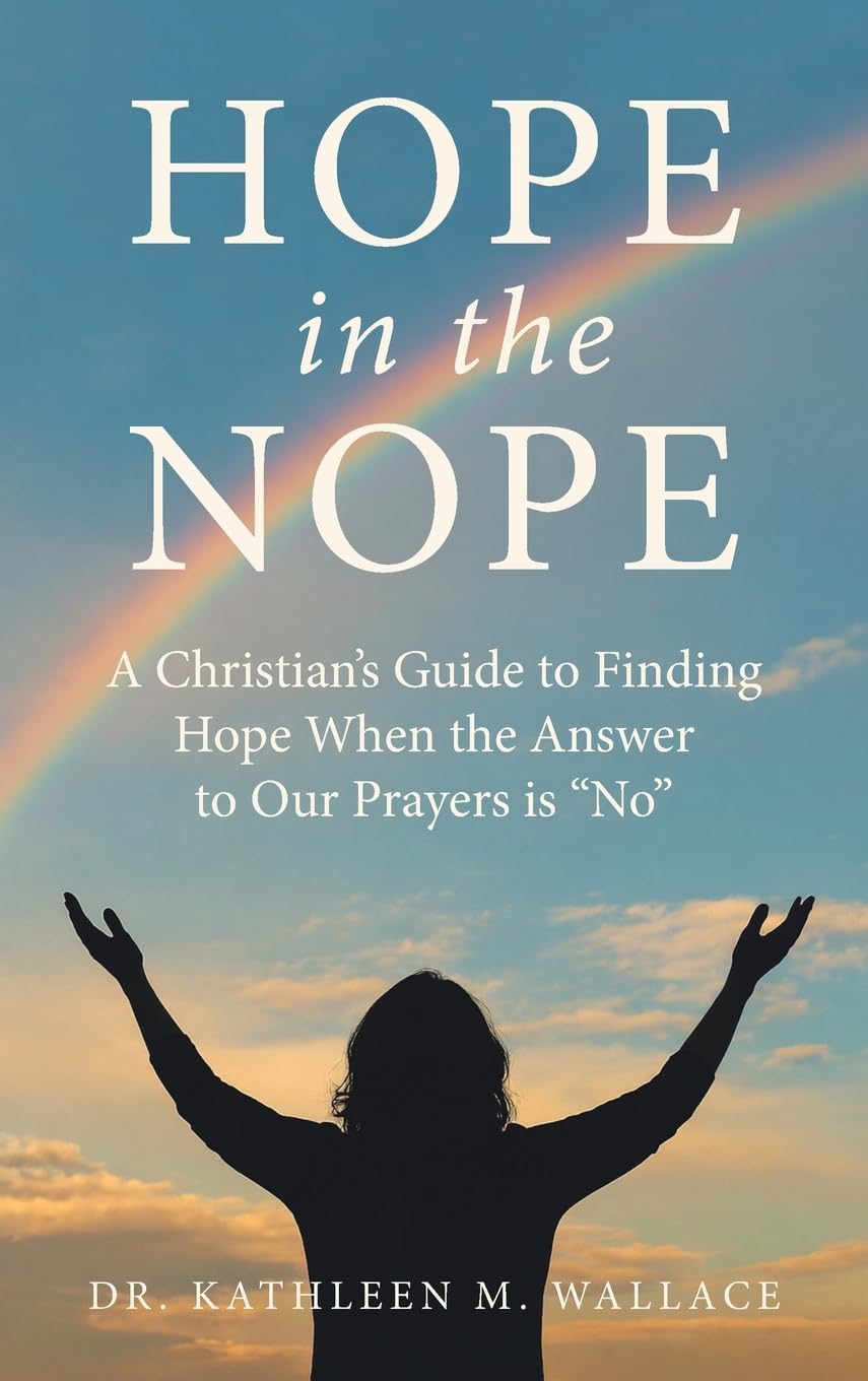 Hope in the Nope: A Christian’s Guide to Finding Hope When the Answer to Our Prayers is “No”