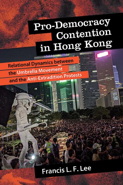 Pro-Democracy Contention in Hong Kong: Relational Dynamics between the Umbrella Movement and the Anti-Extradition Protests (SUNY series in New Political Science)