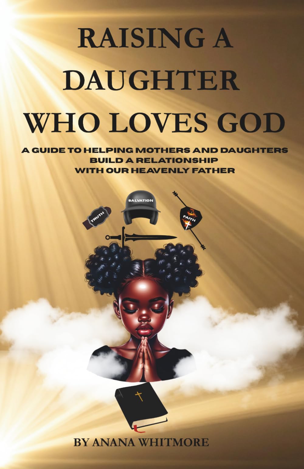 Raising A Daughter Who Loves God: A Guide To Helping Mothers and Daughters Build a Relationship with the Heavenly Father