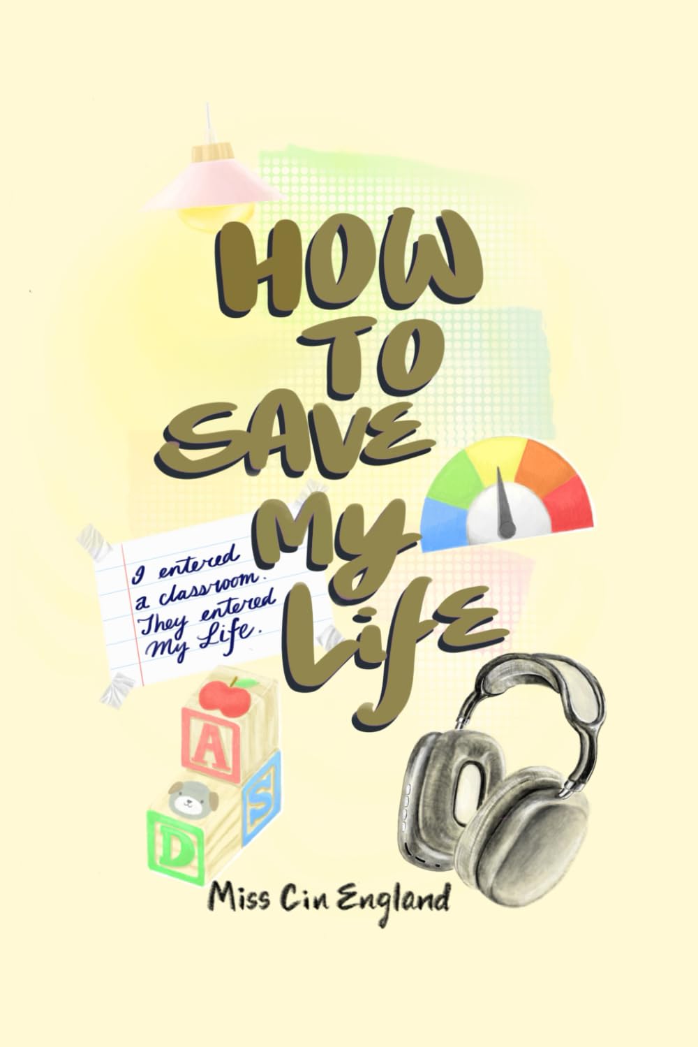 How to Save My Life: I Entered a Classroom. They Entered My Life.