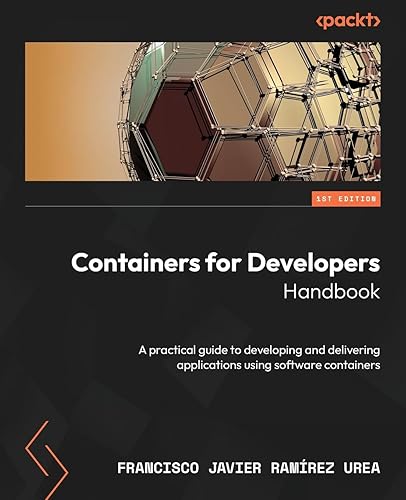 Containers for Developers Handbook: A practical guide to developing and delivering applications using software containers