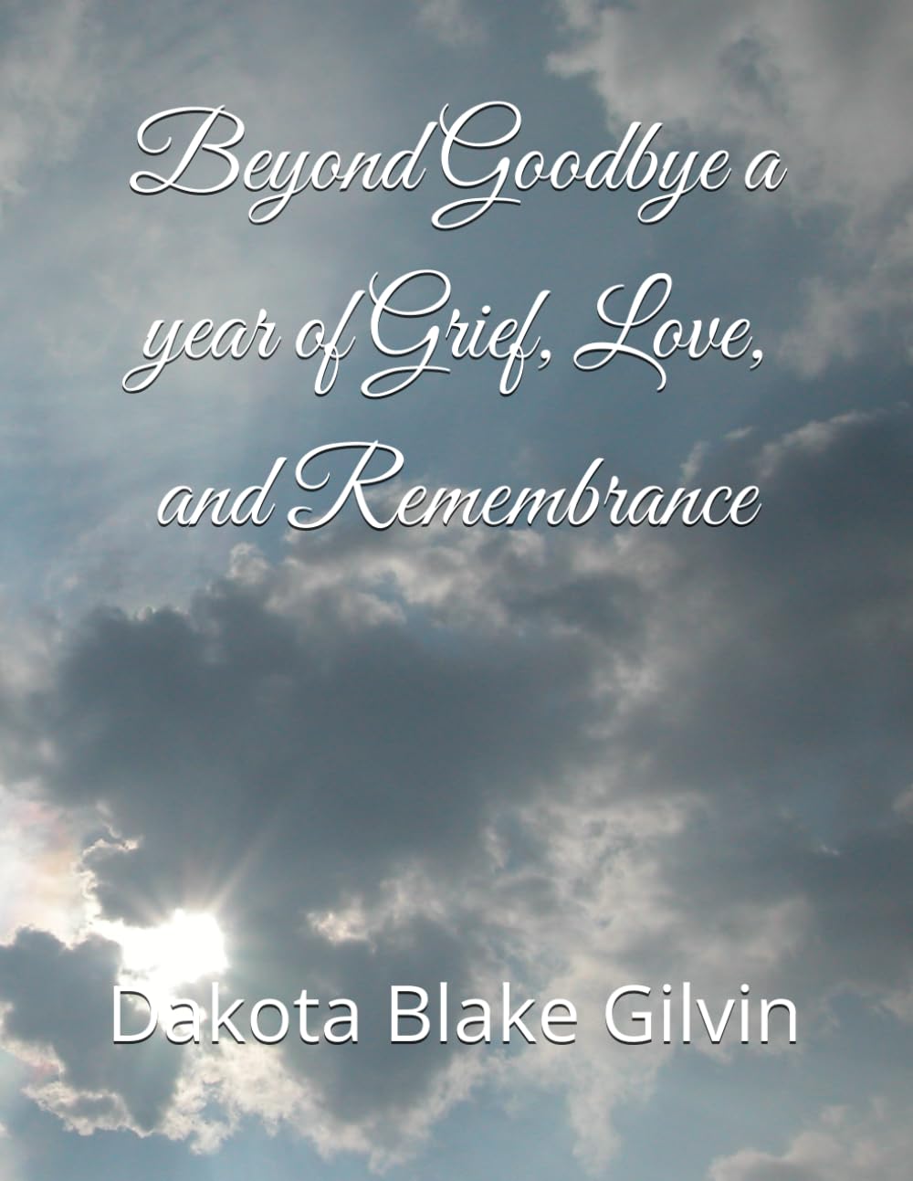 Beyond Goodbye a year of Grief, Love, and Remembrance