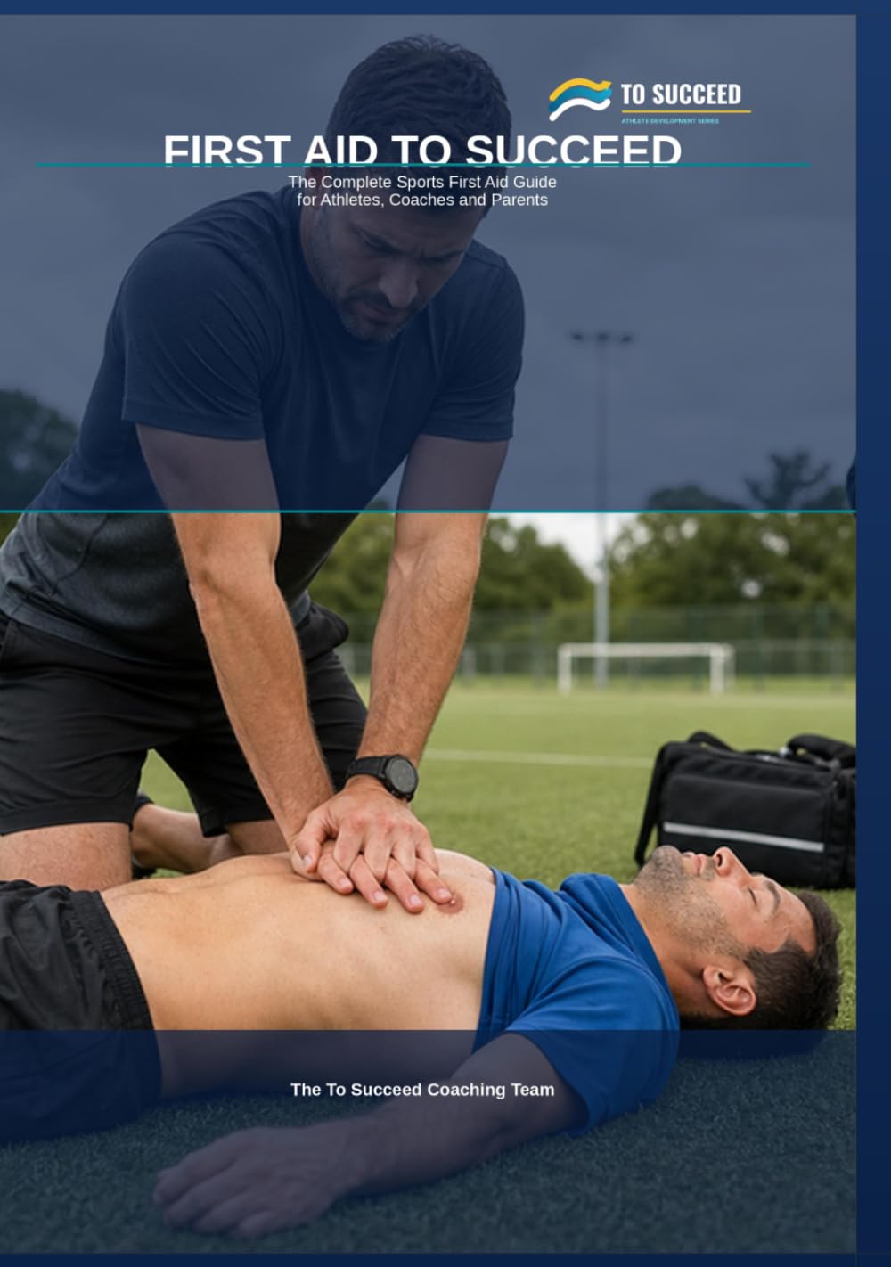 First Aid to Succeed: The Complete Sports First Aid Guide for Athletes, Coaches and Parents