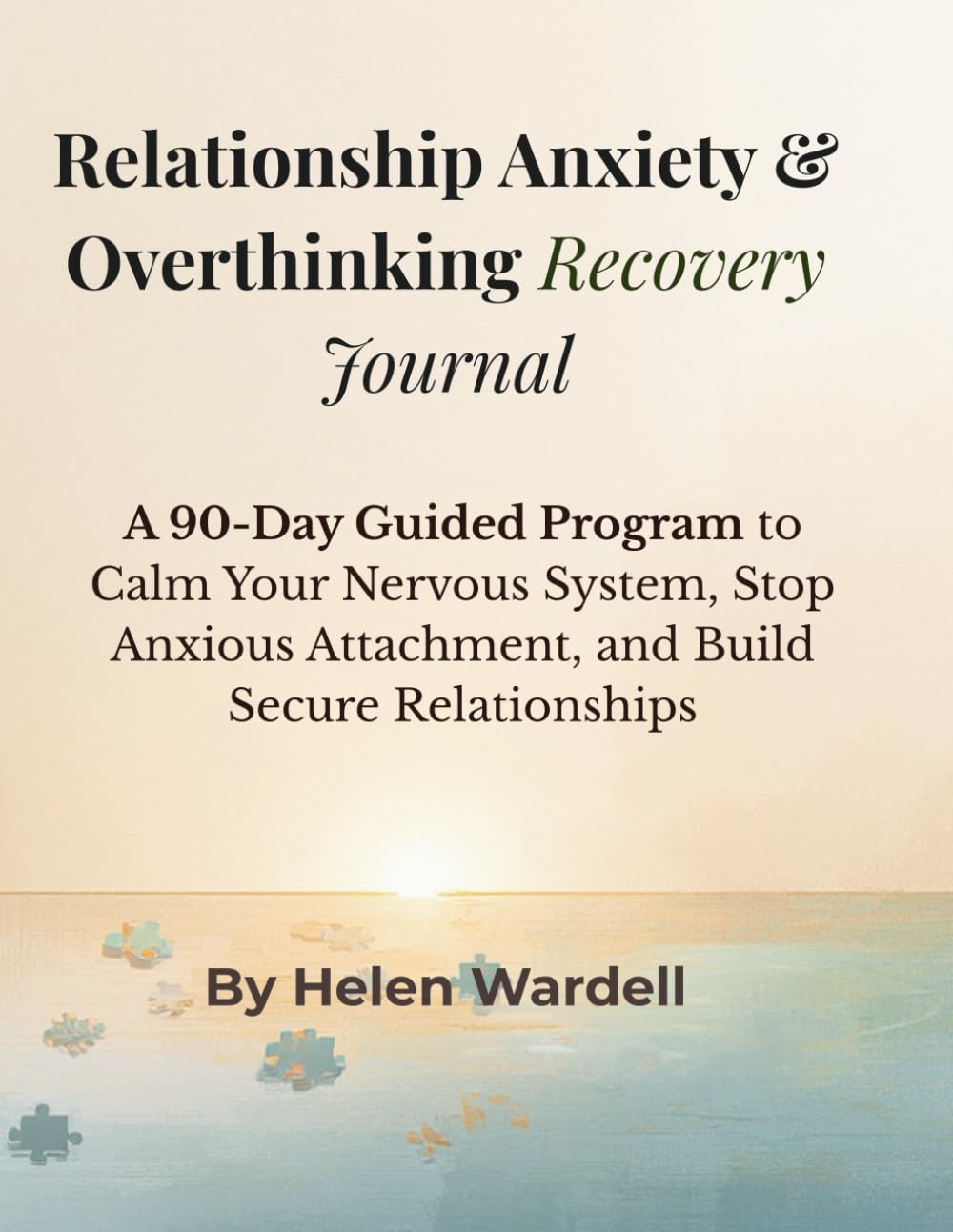 Relationship Anxiety & Overthinking Recovery Journal: A 90-Day Guided Program to Calm Your Nervous System, Stop Anxious Attachment, and Build Secure Relationships