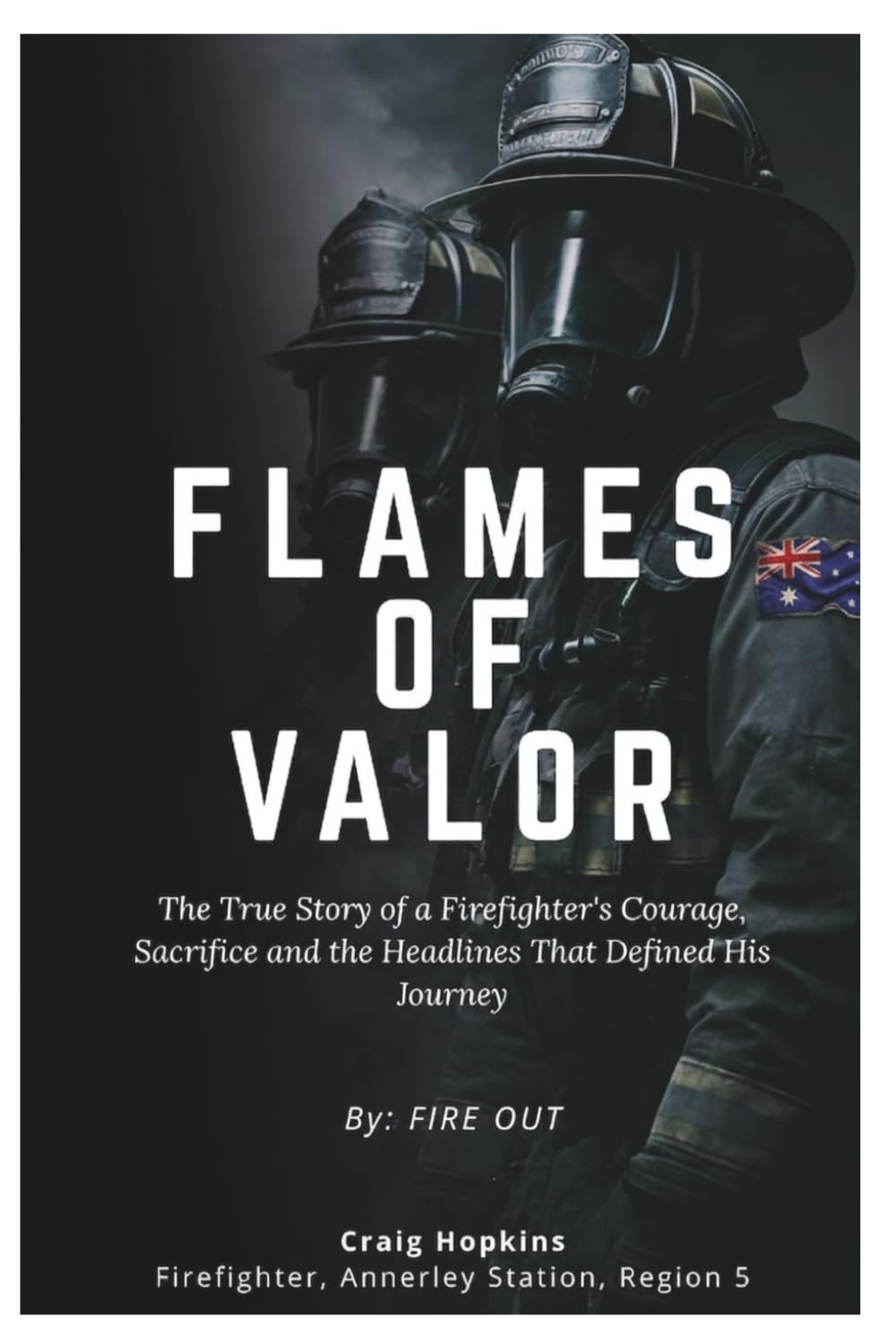FLAMES OF VALOR: The True Story of a Firefighter's Courage, Sacrifice and the Headlines That Defined His Journey