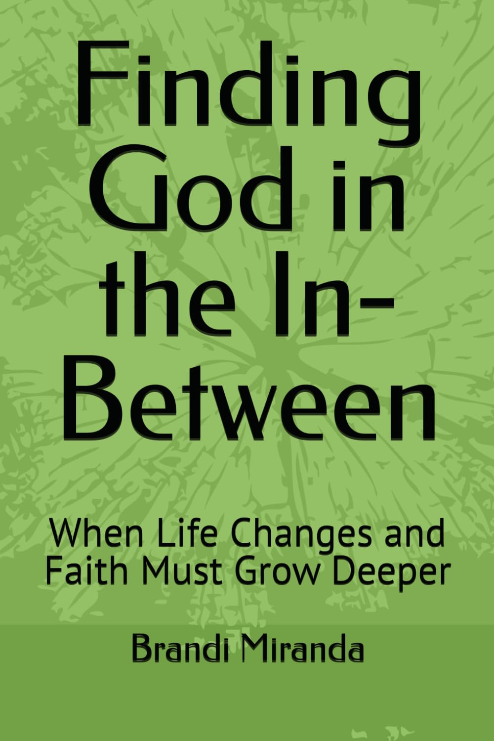 Finding God in the In-Between: When Life Changes and Faith Must Grow Deeper