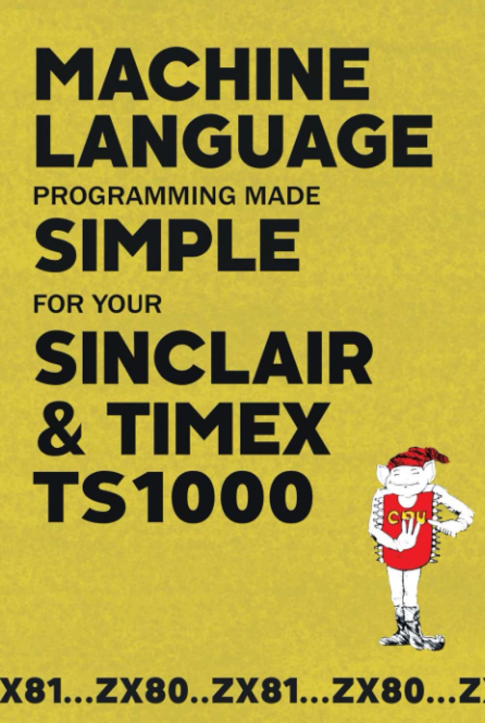 Machine Language Programming Made Simple for your Sinclair & Timex TS1000