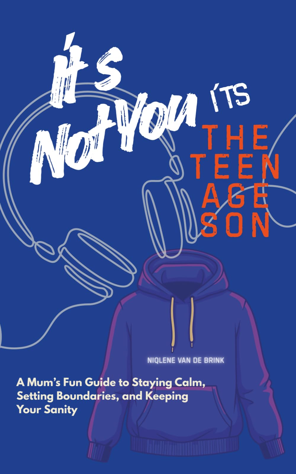 It´s not you. It´s the Teenage Son.: A Mum’s Fun Guide to Staying Calm, Setting Boundaries, and Keeping Your Sanity