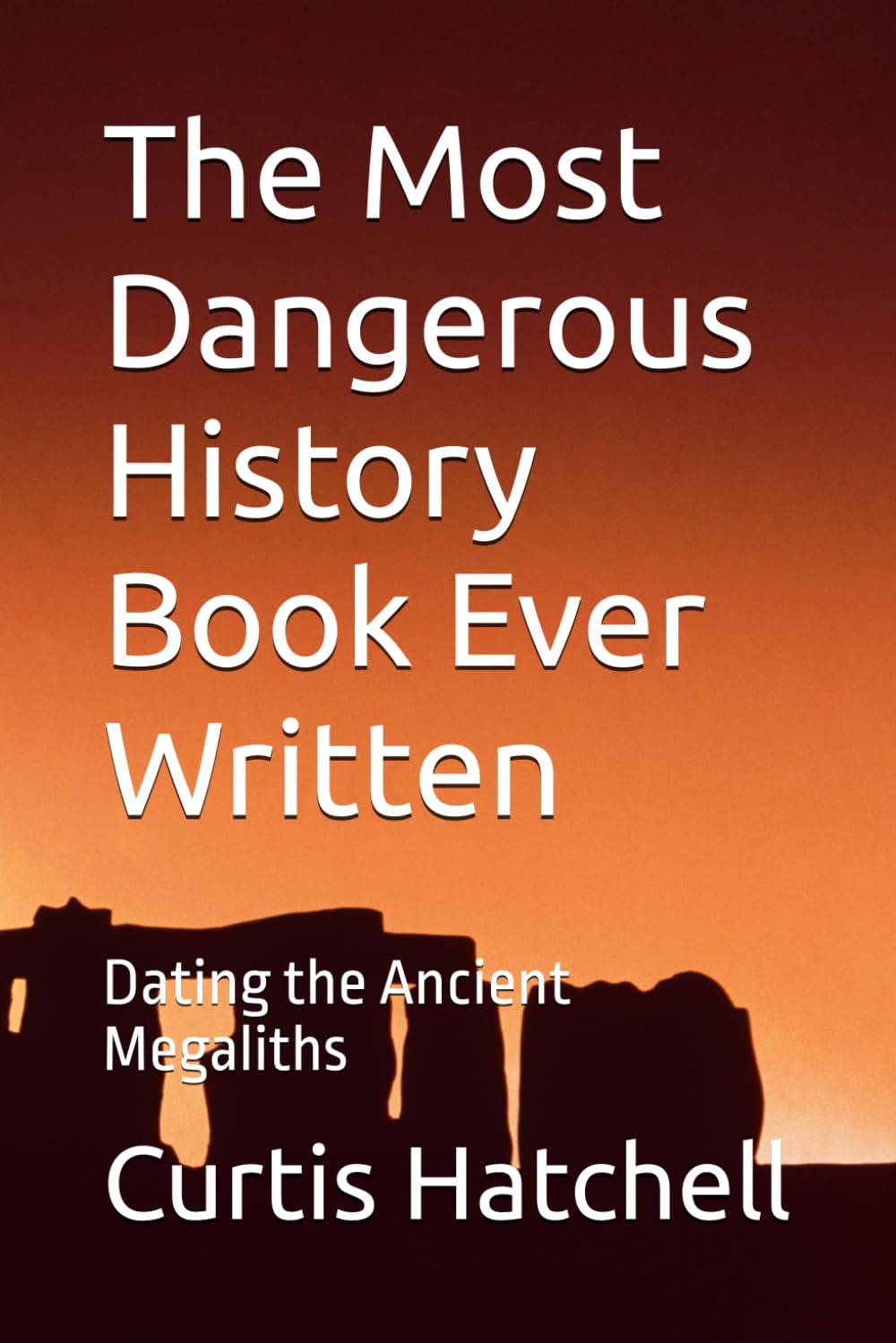 The Most Dangerous History Book Ever Written: Dating the Ancient Megaliths