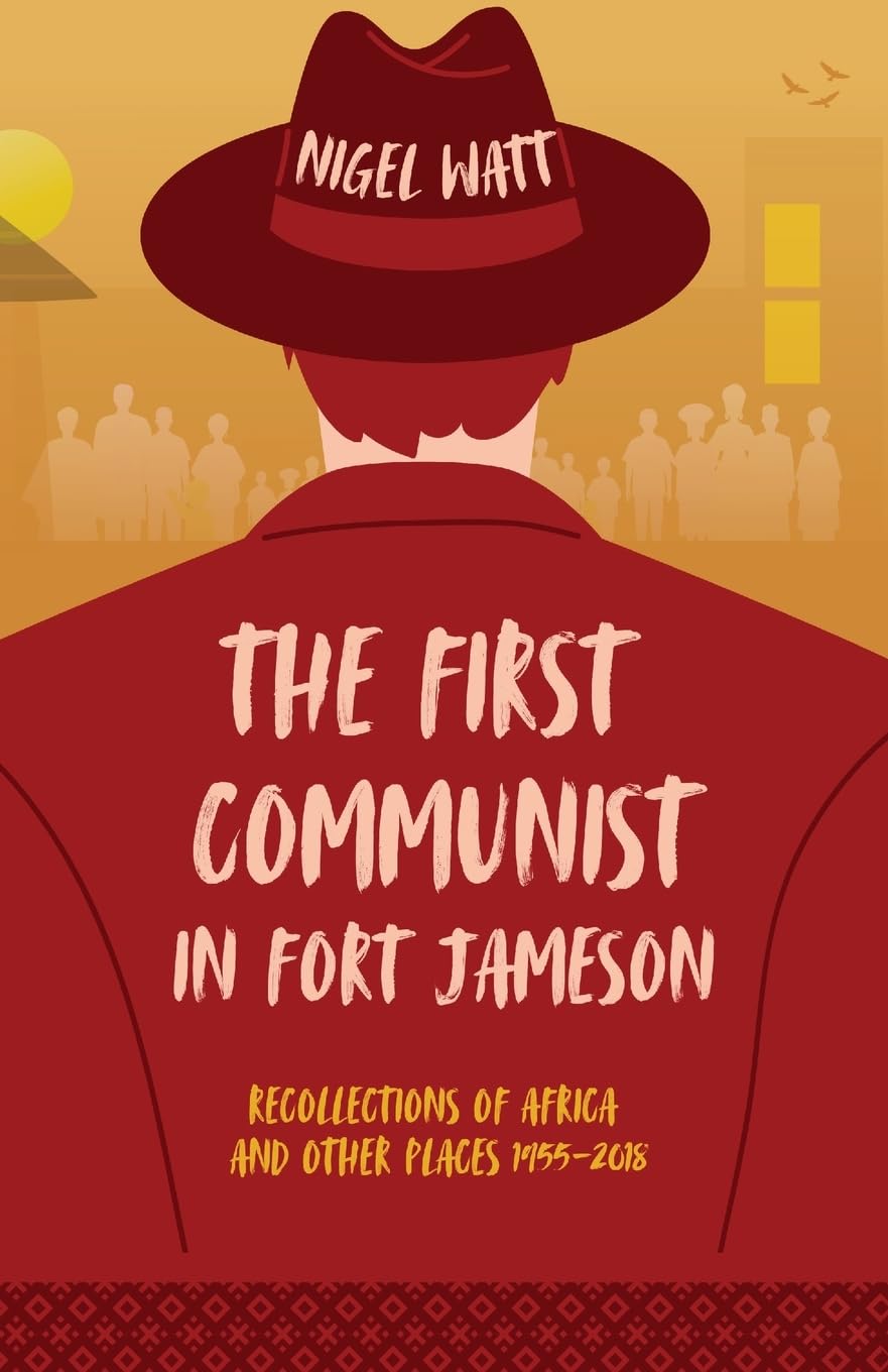 The First Communist in Fort Jameson: Recollections of Africa and Other Places 1955–2018