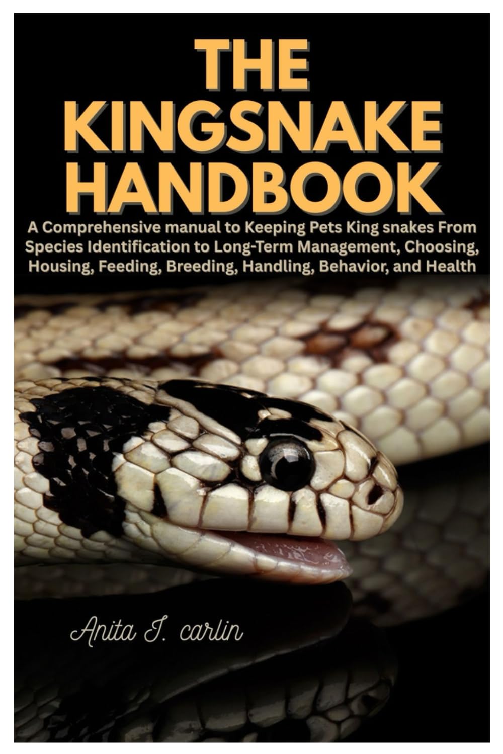 The Kingsnake Handbook: A Comprehensive manual to Keeping Pets King snakes From Species Identification to Long-Term Management, Choosing, Housing, Feeding, Breeding, Handling, Behavior, and Health
