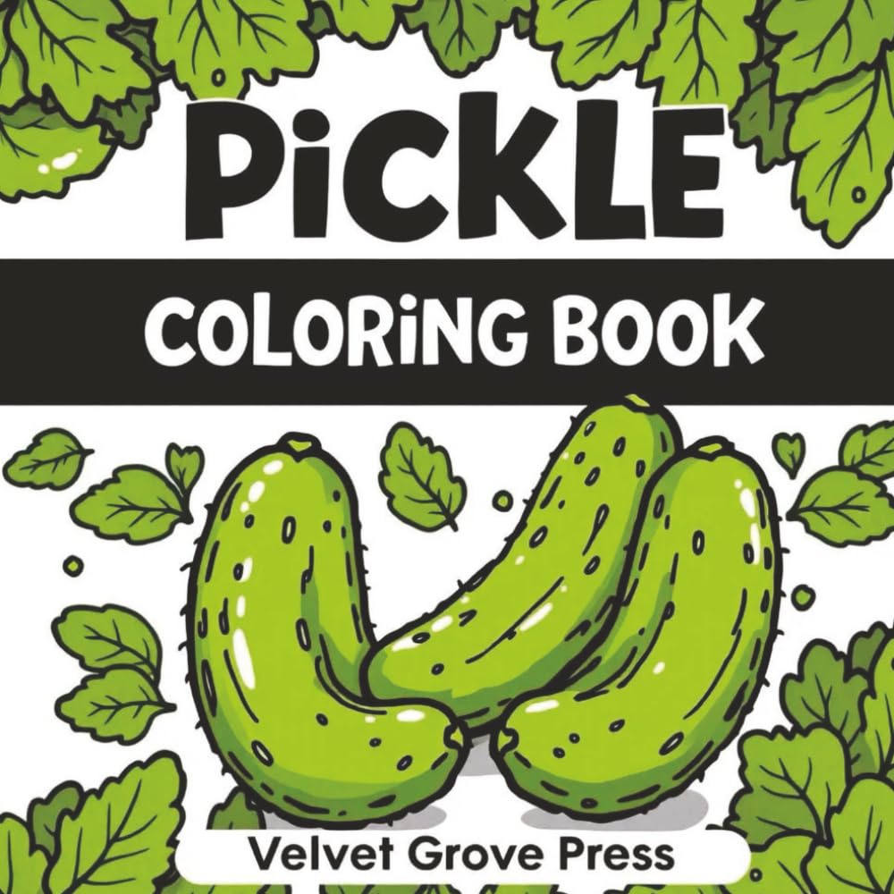 Pickle Coloring Book: A Fun Filled Coloring Book For Pickle Lovers With a Twist of Humor. Great For Kids and Adults.