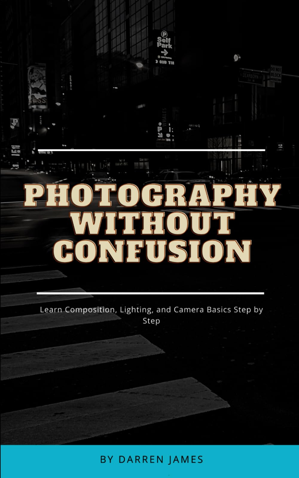 Photography Without Confusion: Learn Composition, Lighting, and Camera Basics Step by Step (Photography Guides)