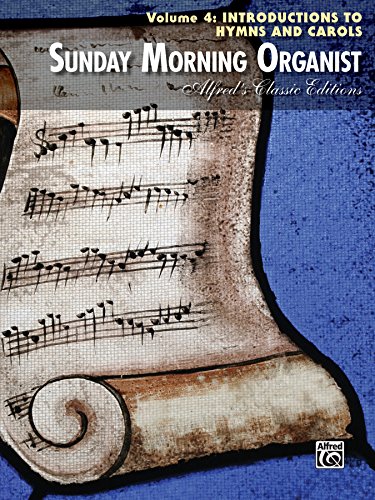 Sunday Morning Organist, Volume 4, Introductions to Hymns and Carols: Late Intermediate to Early Advanced Organ Collection (Alfred's Classic Editions)