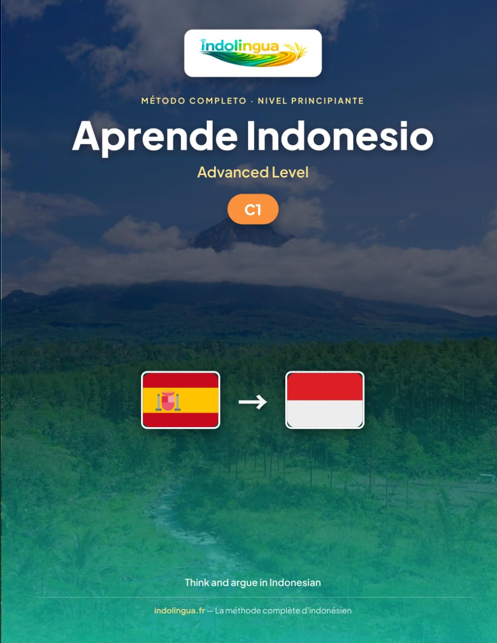 Aprende Indonesio — Nivel C1 Avanzado: Método completo: pensar y argumentar en indonesio, leer la prensa, debatir (Aprende Indonesio — IndoLingua Method)