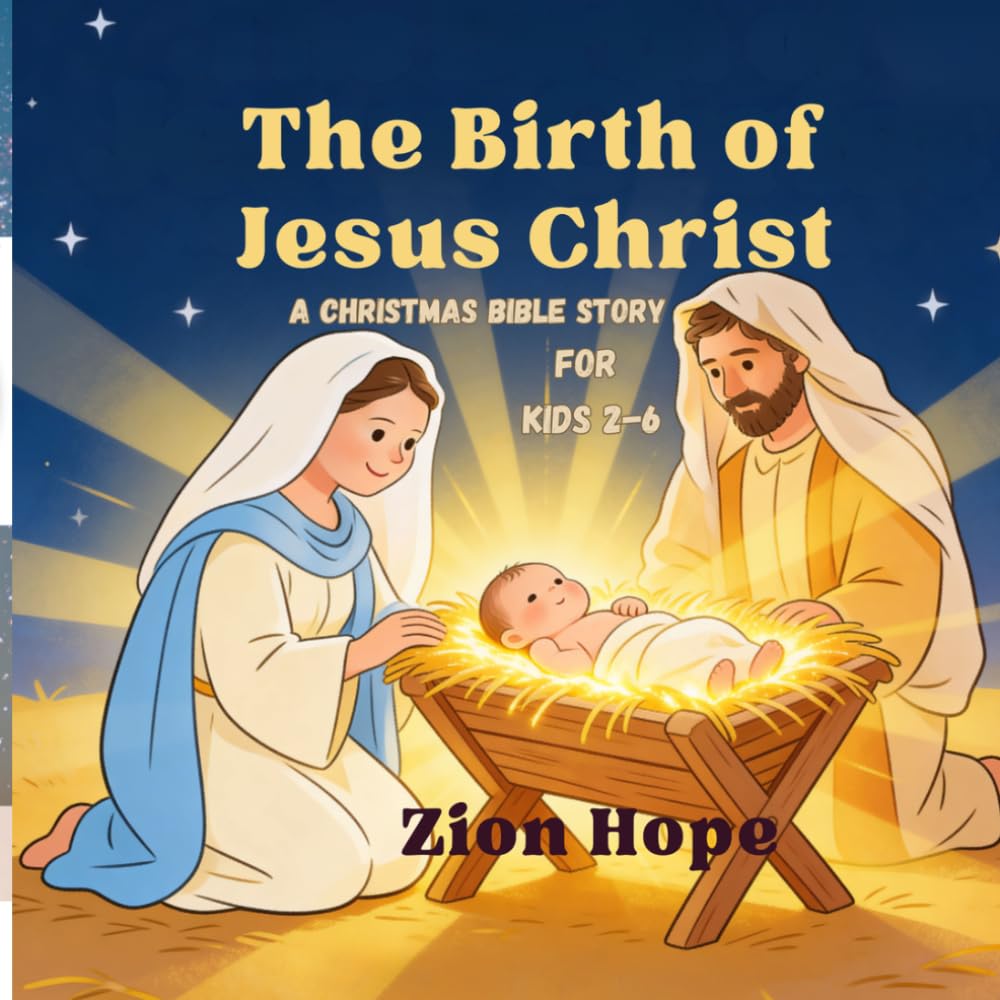 The Birth of Jesus Christ: A Gentle Christmas Bible Story for Kids About the Nativity, God’s Love, and the Journey to Bethlehem (Ages 2–6)