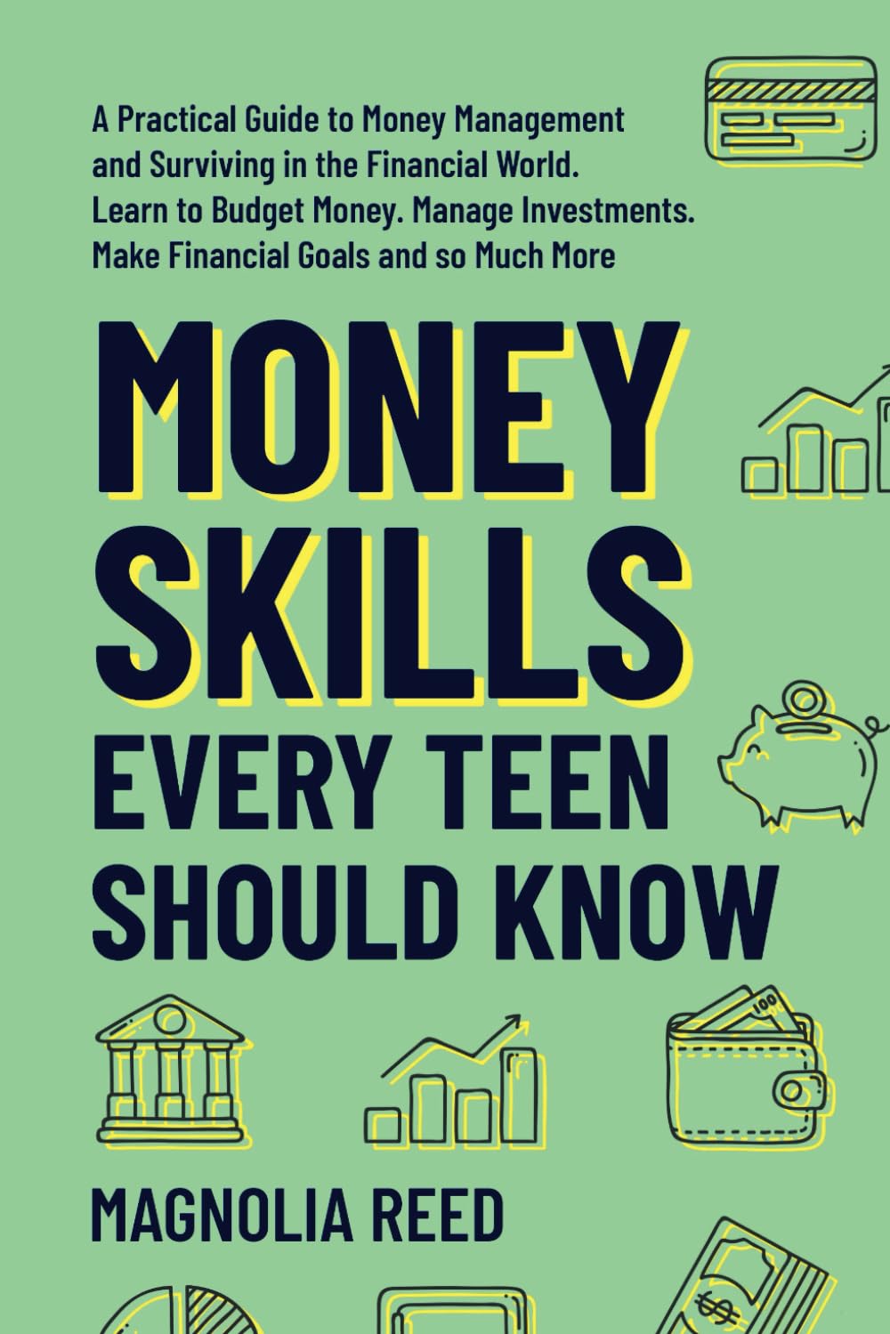 Money Skills Every Teen Should Know: A Practical Guide to Money Management and Surviving in the Financial World. Learn to Budget Money. Manage ... and so Much More. (Crucial Skills for Teens)