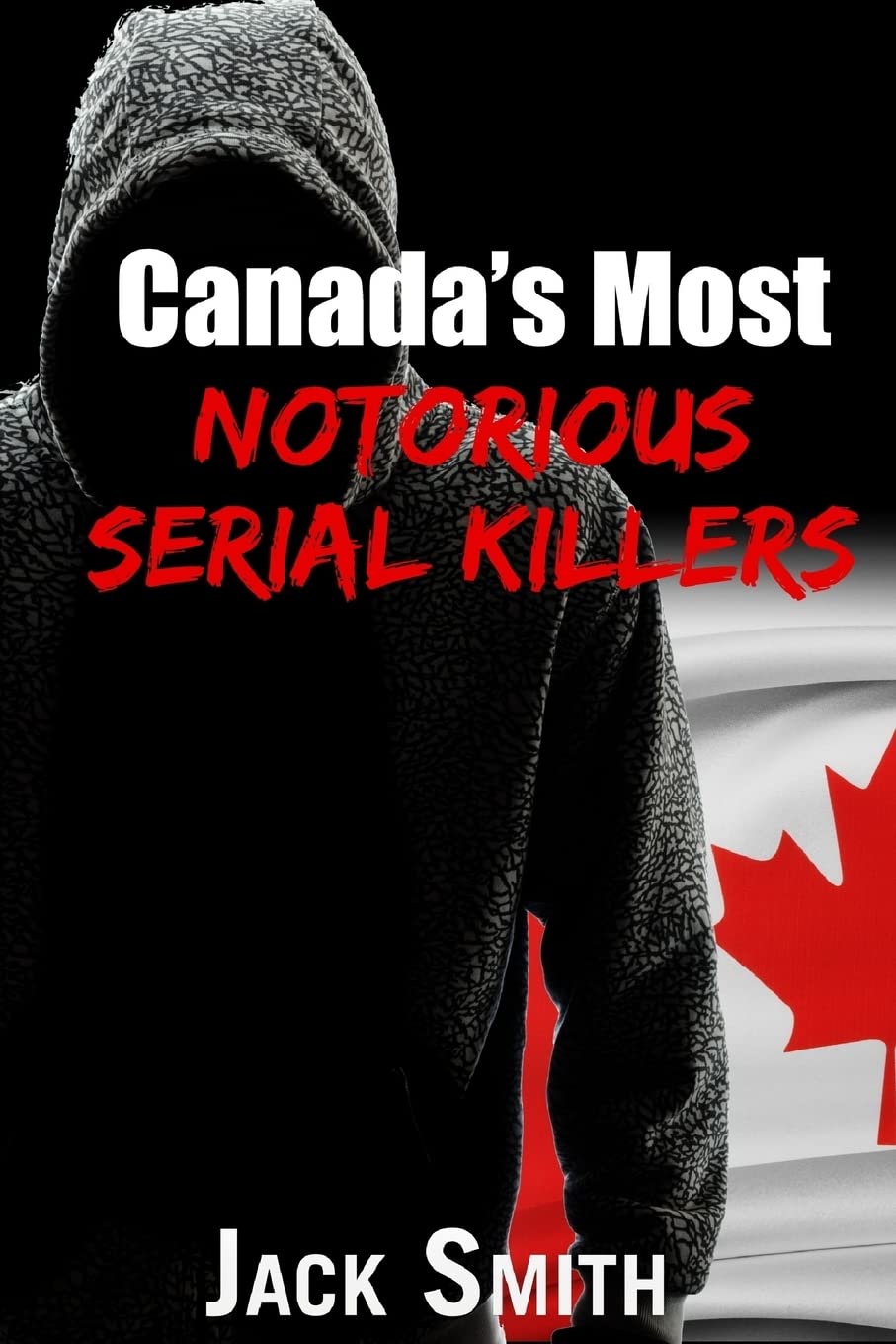 Canada's Most Notorious Serial Killers (Worst Serial Killers by Country True Crime Books)
