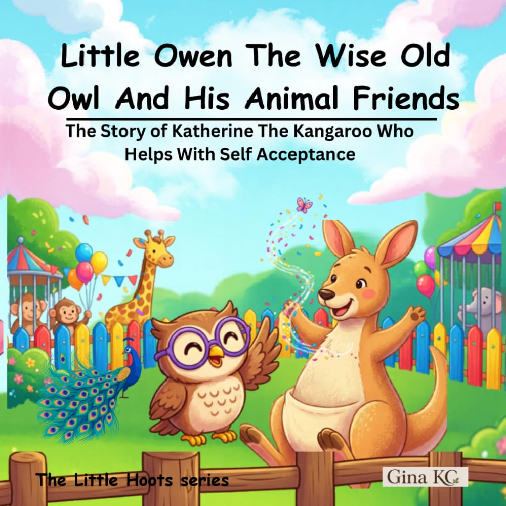 Little Owen The Wise Old Owl And His Zoo Friends: The Story of Katherine The Kangaroo Who Helps With Self Acceptance (The Little Hoots Series)