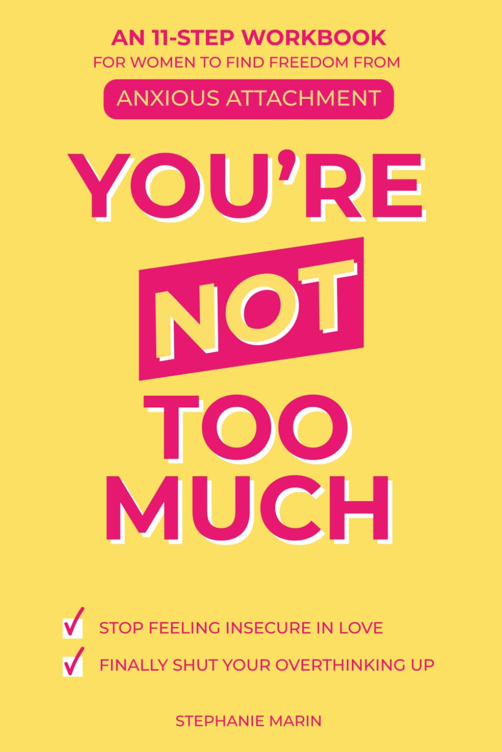 You're Not Too Much: An 11-Step Workbook for Women to Find Freedom from Anxious Attachment, Stop Feeling Insecure in Love, and Finally Shut Your Overthinking Up.