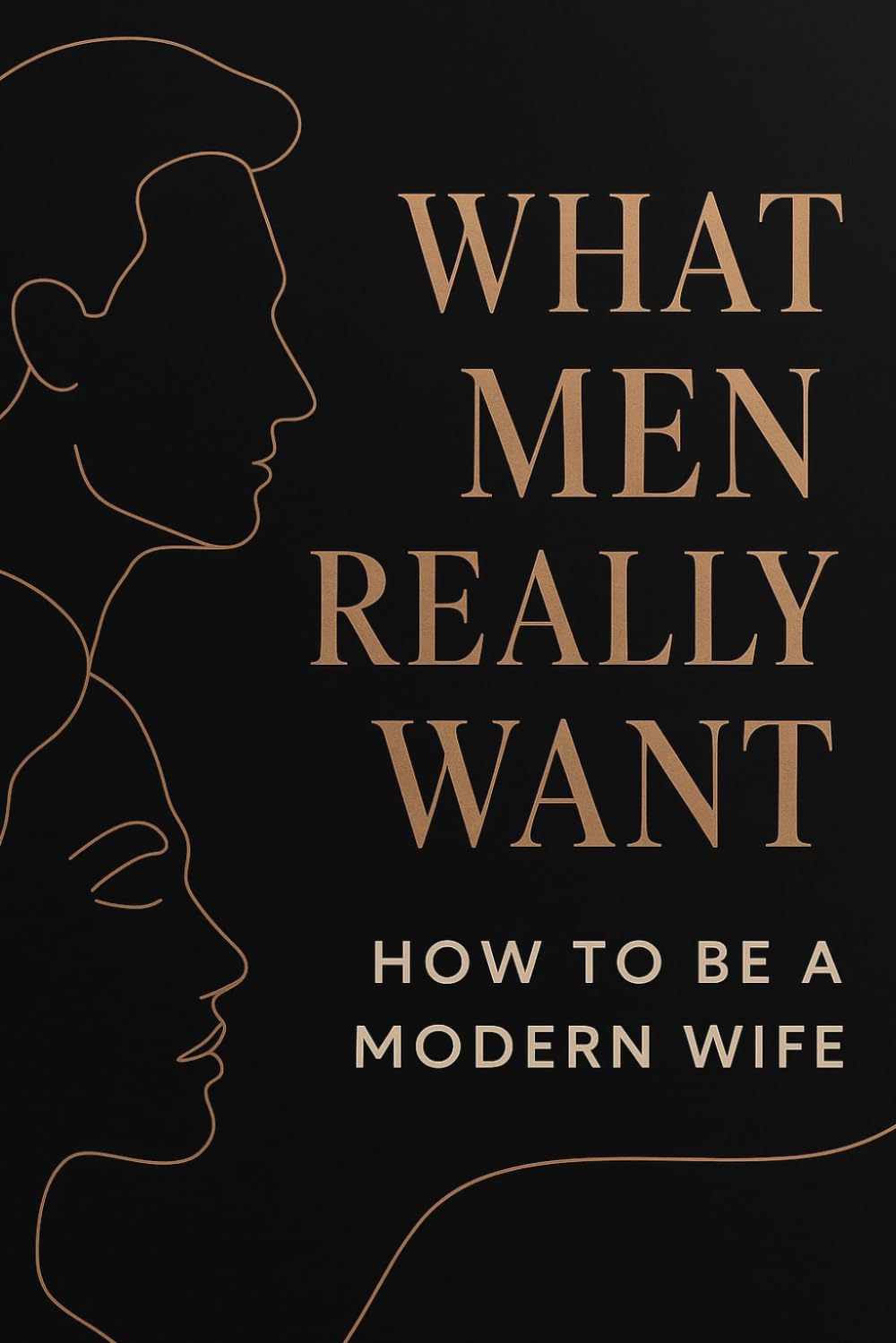What Men Really Want: How To Be A Modern Wife
