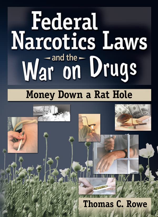 Federal Narcotics Laws and the War on Drugs: Money Down a Rat Hole      Kindle Edition