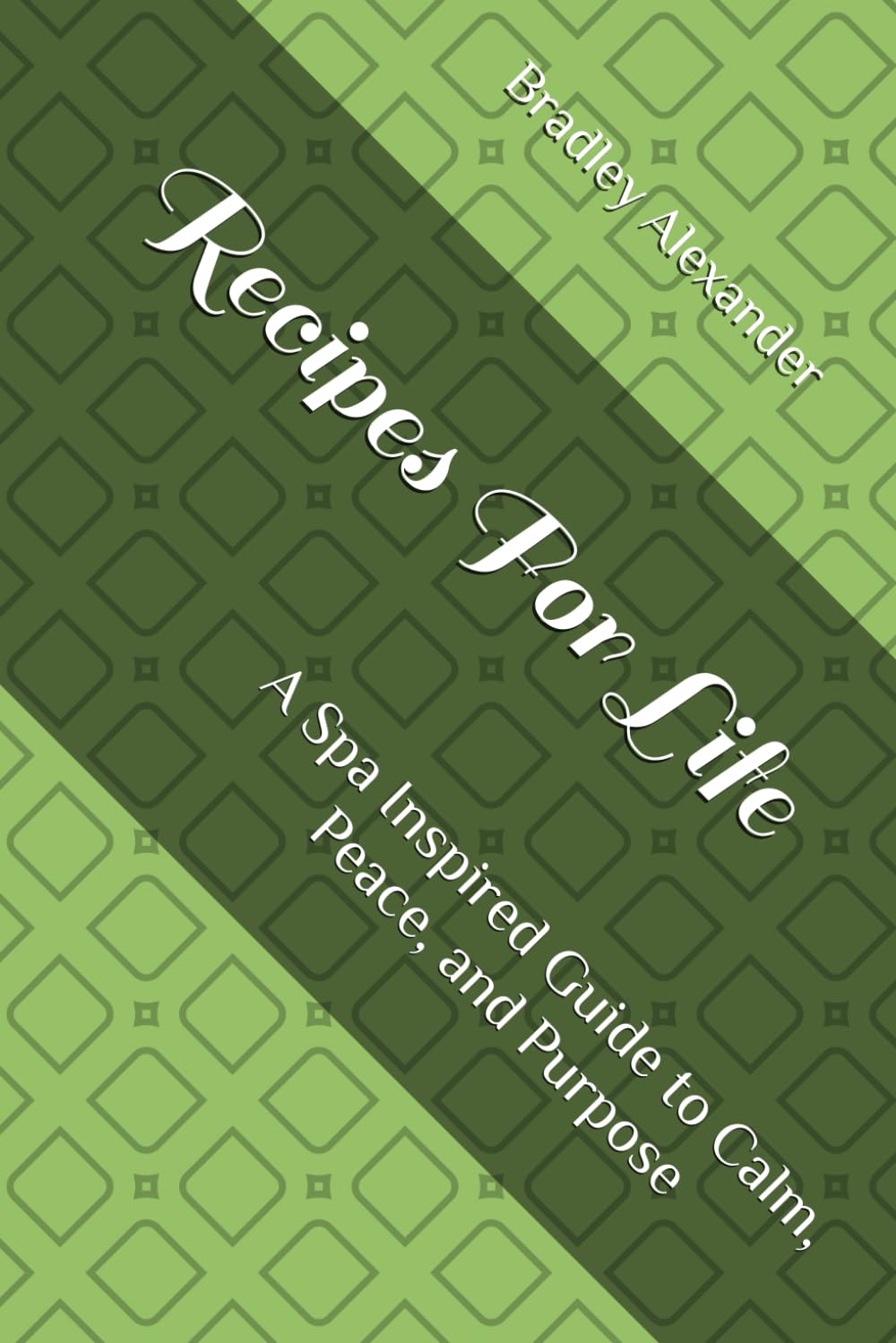 Recipes For Life: A Spa Inspired Guide to Calm, Peace, and Purpose