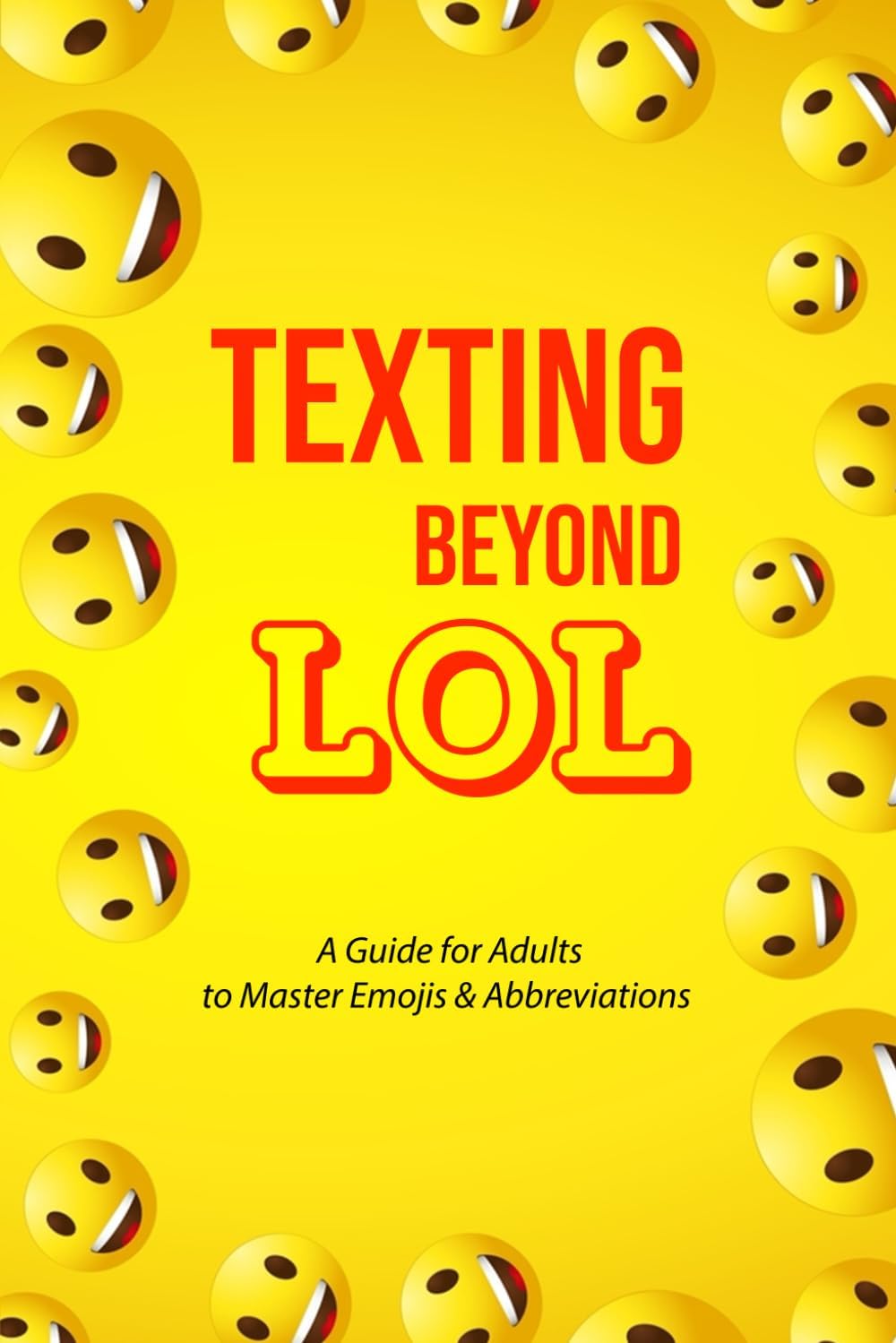 Texting Beyond LOL: A Guide For Adults To Master Emoji's and Abbreviations