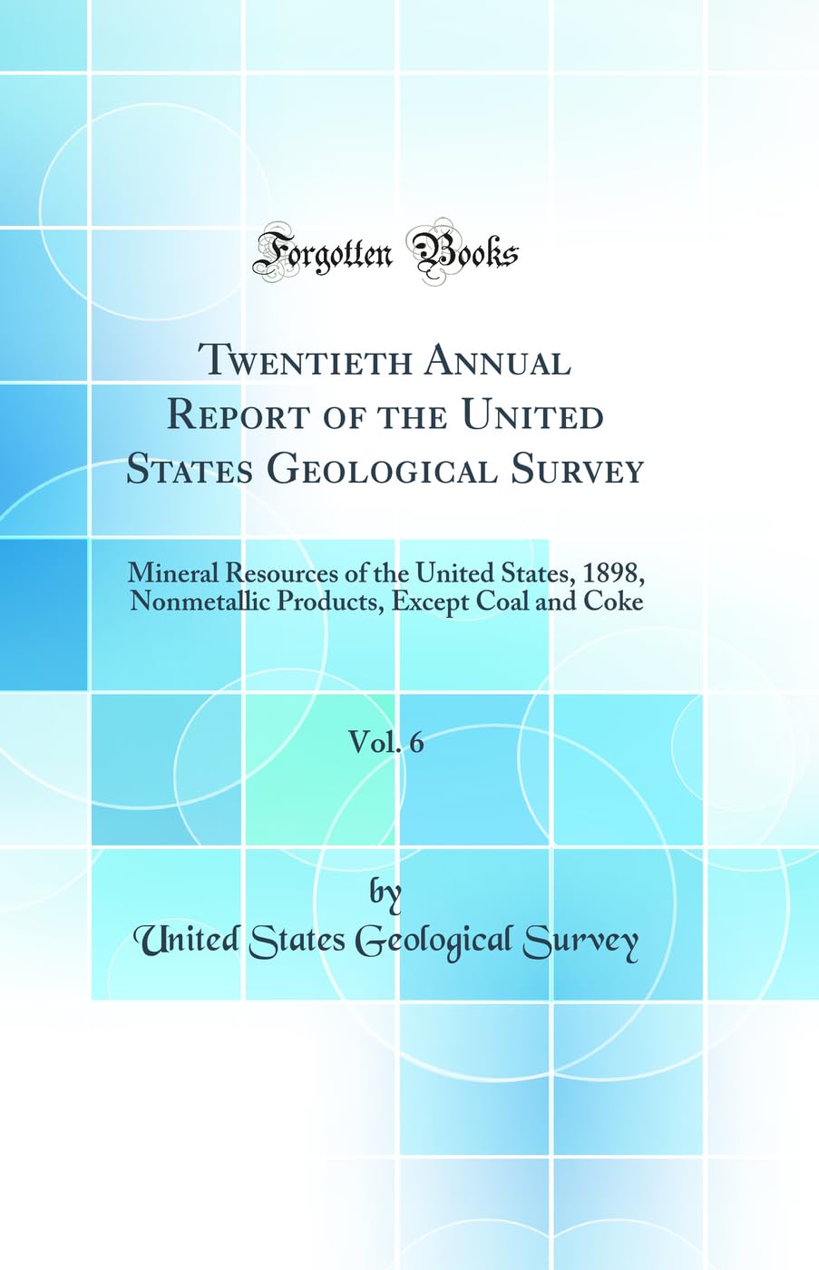 Twentieth Annual Report of the United States Geological Survey, Vol. 6: Mineral Resources of the United States, 1898, Nonmetallic Products, Except Coal and Coke (Classic Reprint)