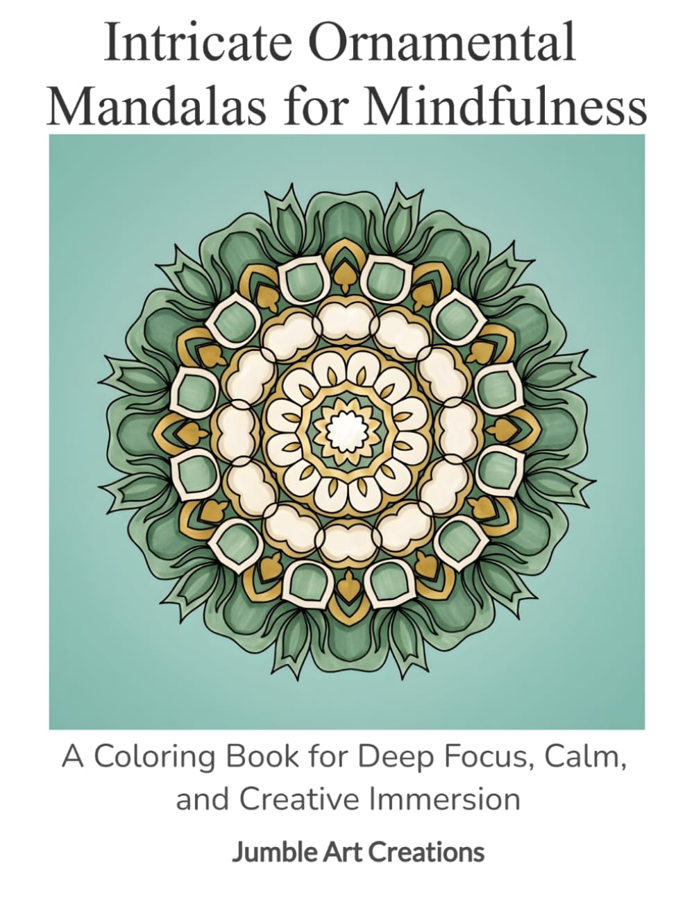 Intricate Ornamental Mandalas for Mindfulness: A Coloring book for Deep Focus, Calm, and Creative Immersion (Mindful Balance Coloring)
