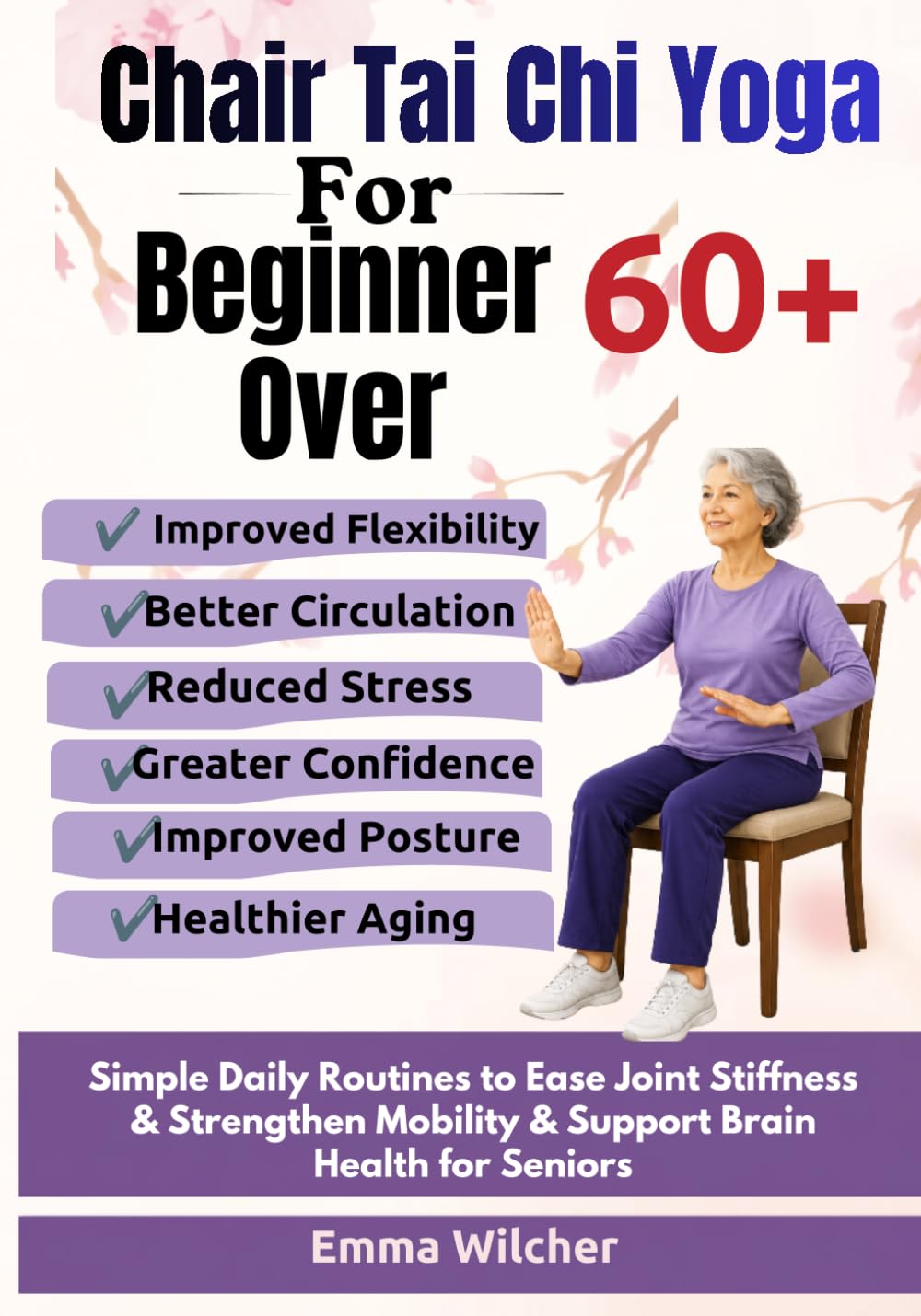 Chair Tai Chi Yoga For Beginners Over 60 +: Simple Daily Routines To Ease Joint Stiffness & Strengthen Mobility & Support Brain Health For Seniors