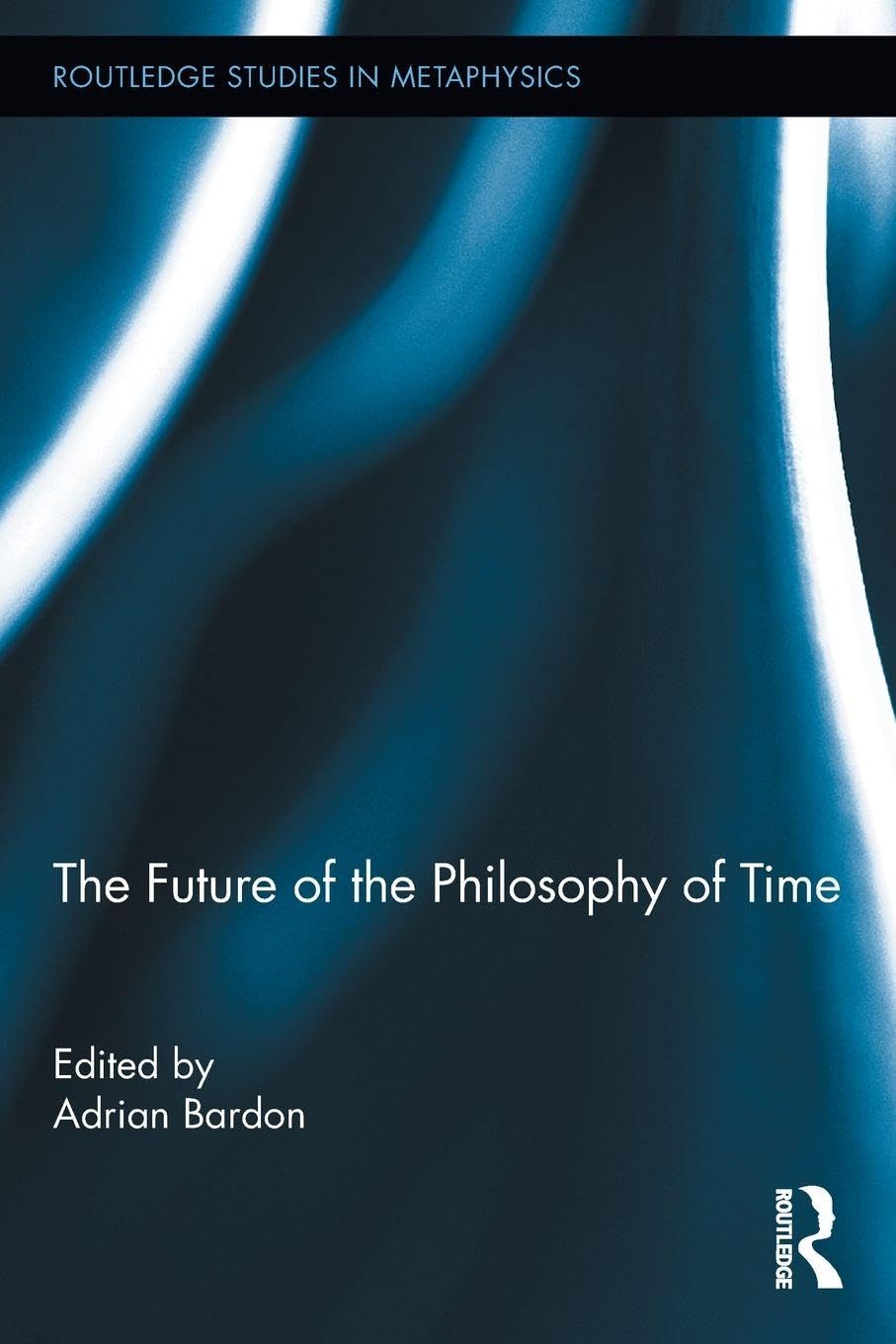 The Future of the Philosophy of Time (Routledge Studies in Metaphysics)      1st Edition