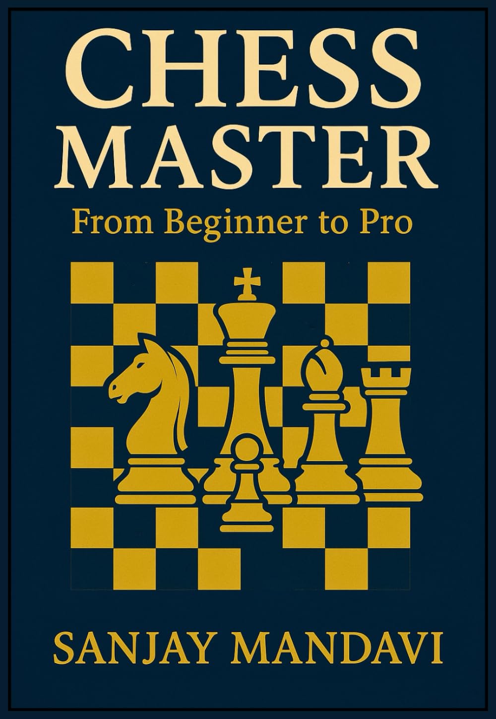 Chess Master: From Beginner to Pro (Follow Your Passion By Sanjay Mandavi)