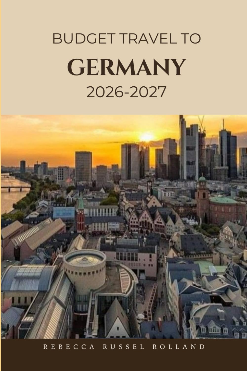 Budget Guide to Germany 2026-2027: Discover Germany’s Top Attractions, Enjoy Outdoor Adventures, Understand Local Culture & Find the Best Places to Stay & Eat