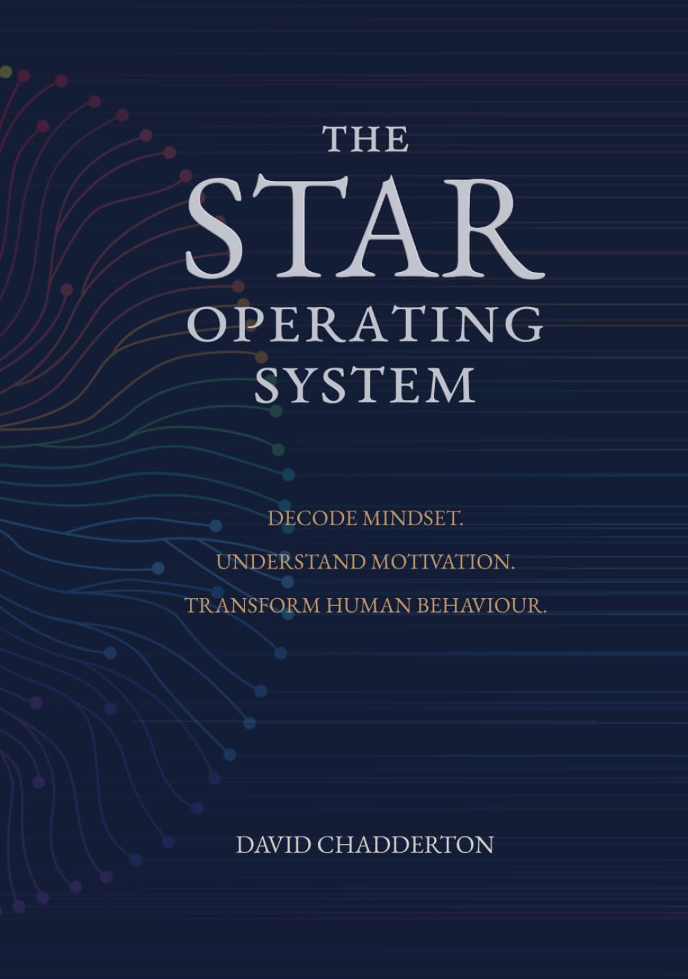 The STAR Operating System: Decode Mindset. Understand Motivation. Transform Human Behaviour. (The STAR Framework)