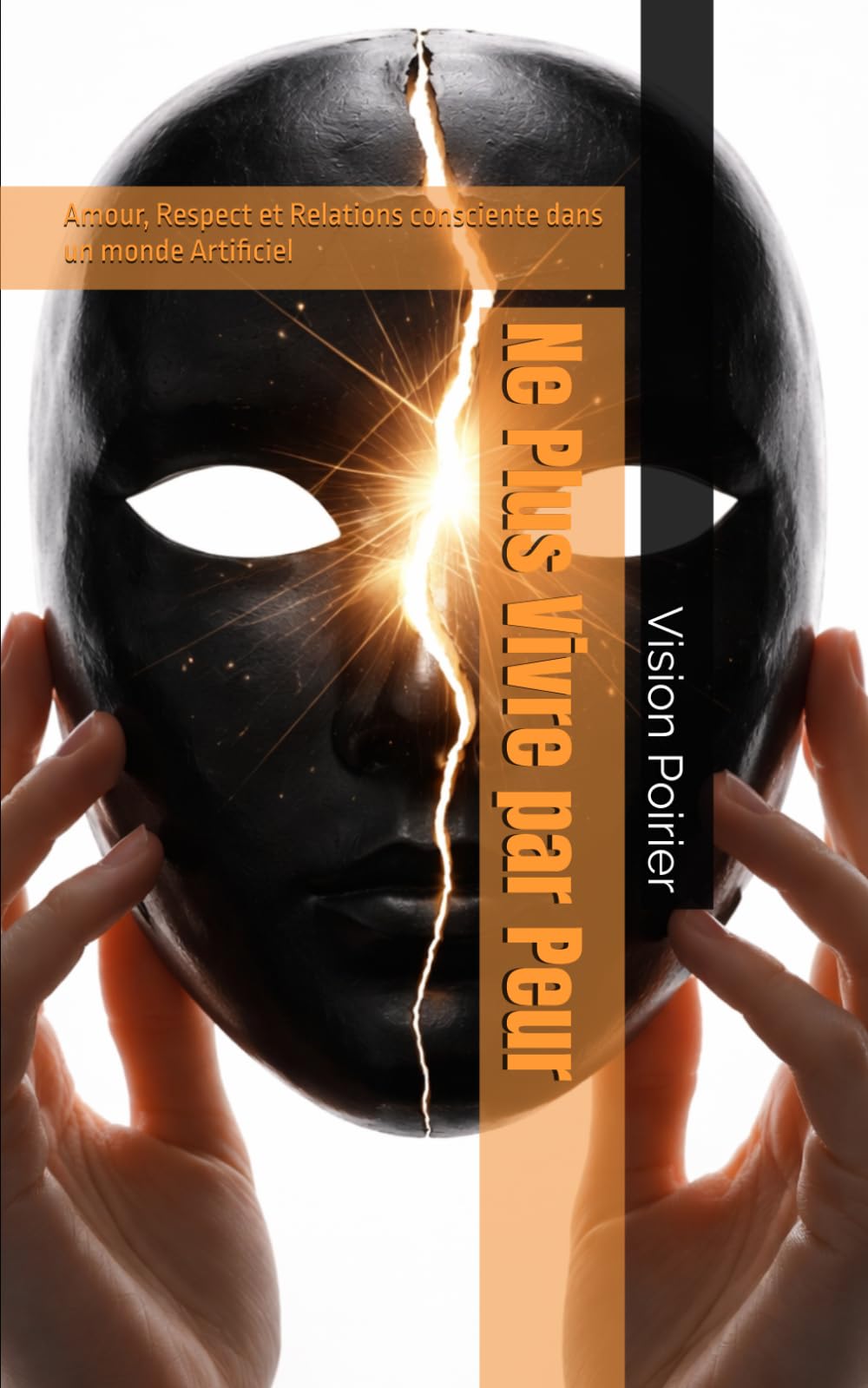 Ne Plus Vivre par Peur: Amour, Respect et Relations consciente dans un mon Articifiels (The Conscious Evolution)