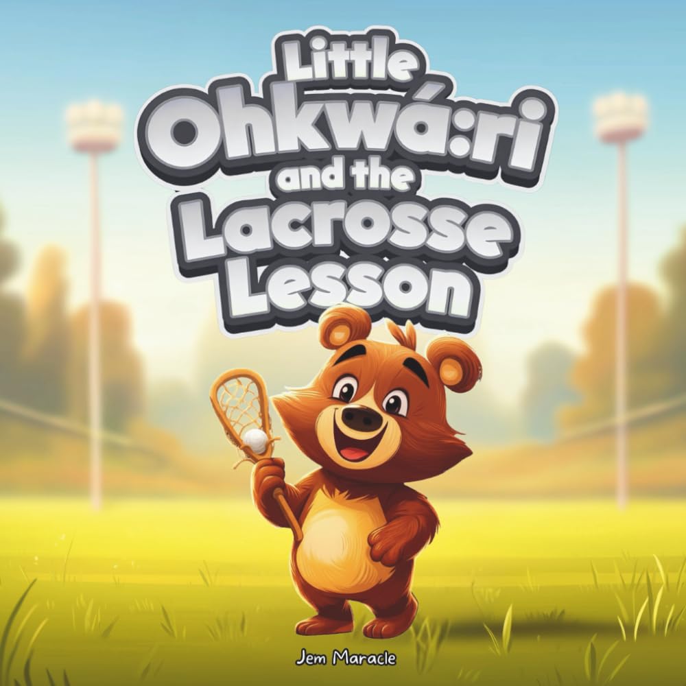 Little Ohkwá:ri and the Lacrosse Lesson: A Bouncy Adventure with Gratitude, Team Spirit, and Stick Skills: 5 (Little Ohkwá:ri Adventures)