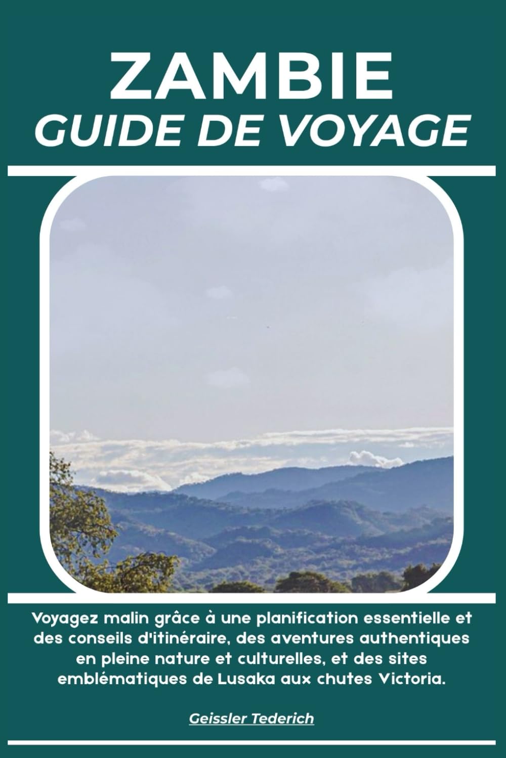 ZAMBIE GUIDE DE VOYAGE: Voyagez malin grâce à une planification essentielle et des conseils d'itinéraire, des aventures authentiques en pleine nature ... emblématiques de Lusaka aux chutes Victoria.