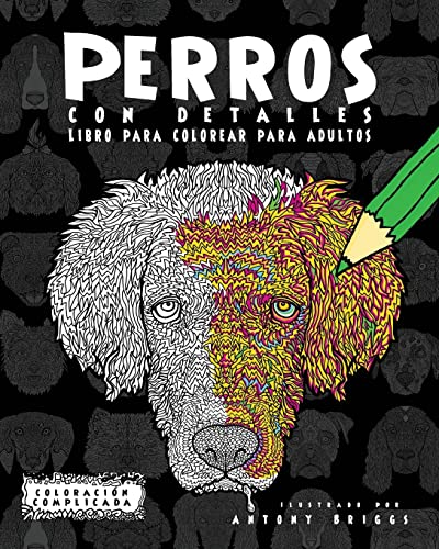 Perros con Detalles: Libro para colorear para adultos (Coloración Complicada)