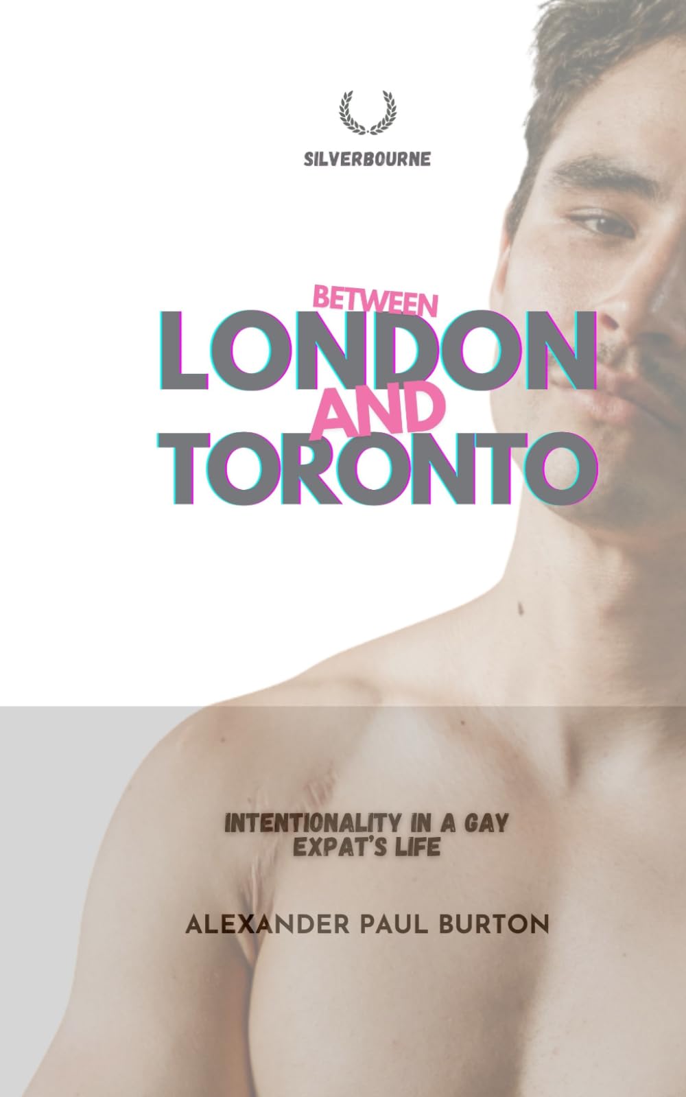 Silverbourne: Between London and Toronto: Intentionality in a Gay Expat’s Life - Third Edition: 9 (Silverbourne British Gay Romance)