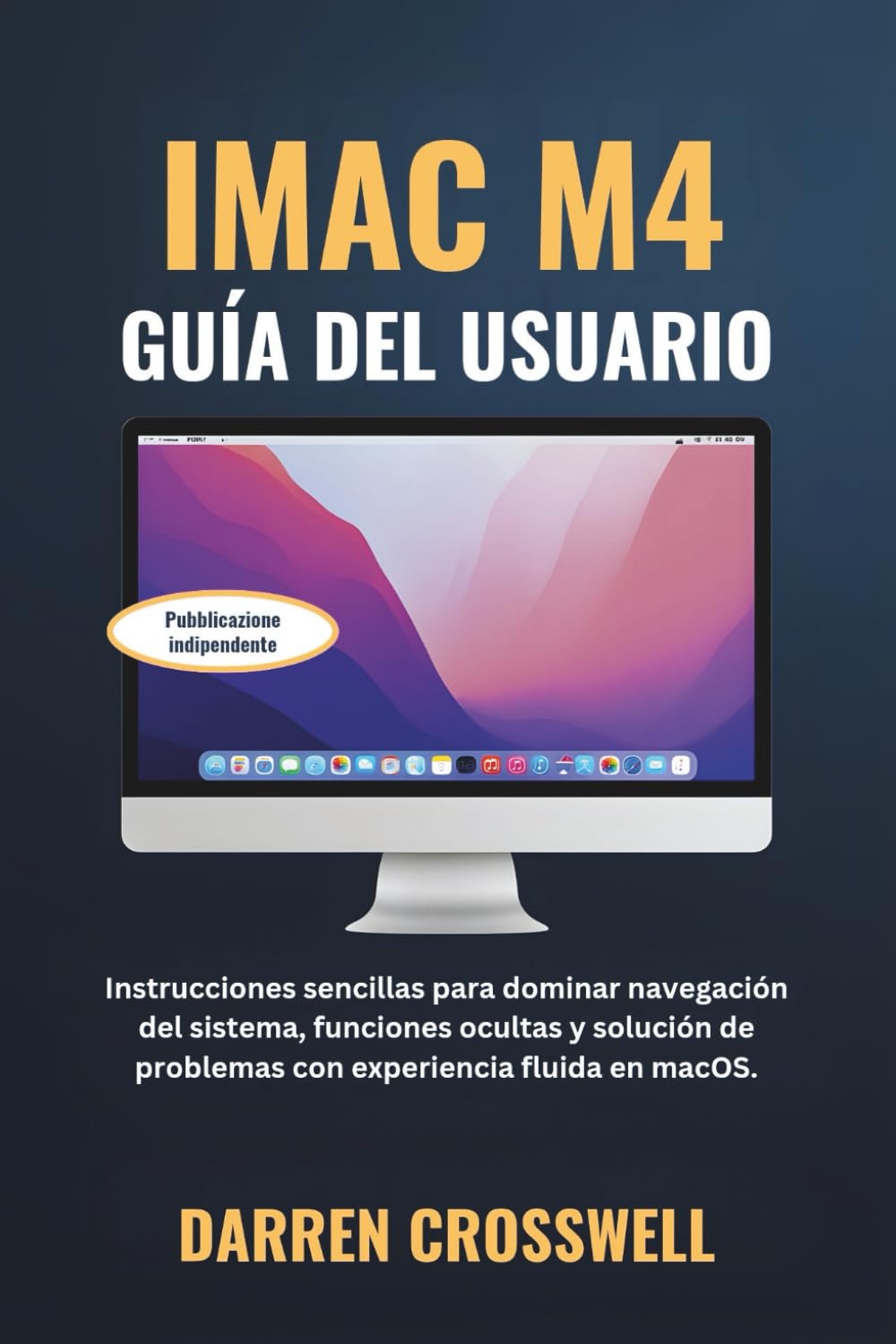 iMac M4 Guía del usuario: Instrucciones sencillas para dominar navegación del sistema, funciones ocultas y solución de problemas con experiencia fluida en macOS.