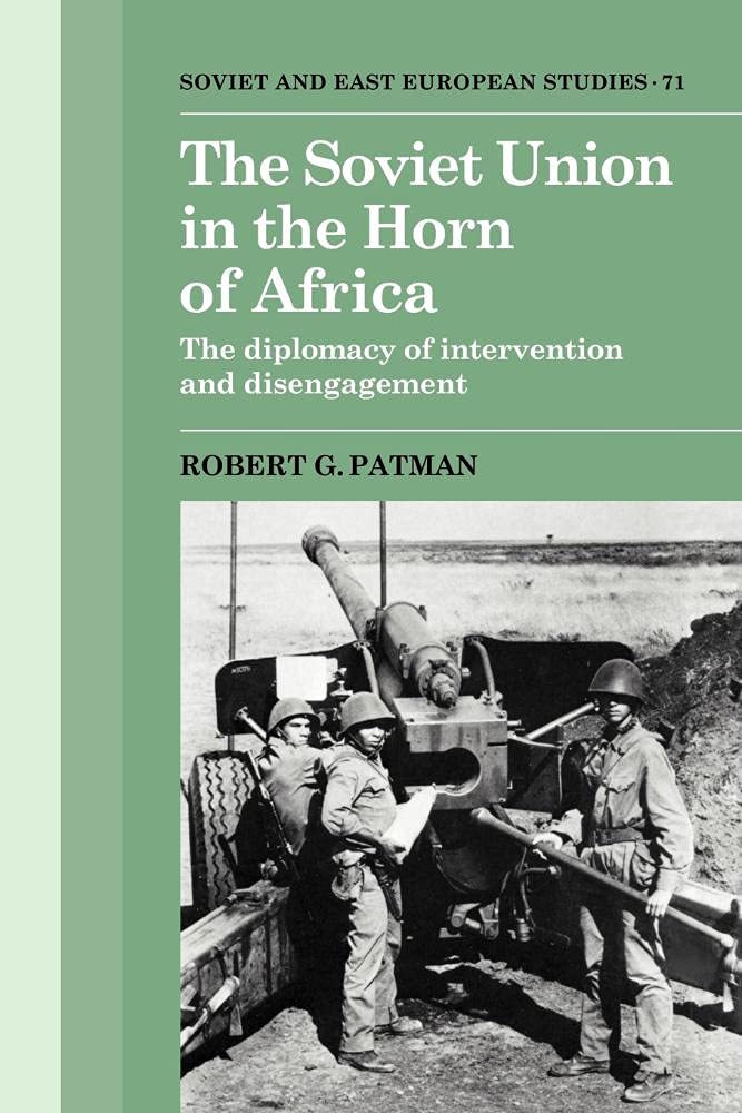 The Soviet Union in the Horn of Africa: The Diplomacy of Intervention and Disengagement: 71 (Cambridge Russian, Soviet and Post-Soviet Studies, Series Number 71)