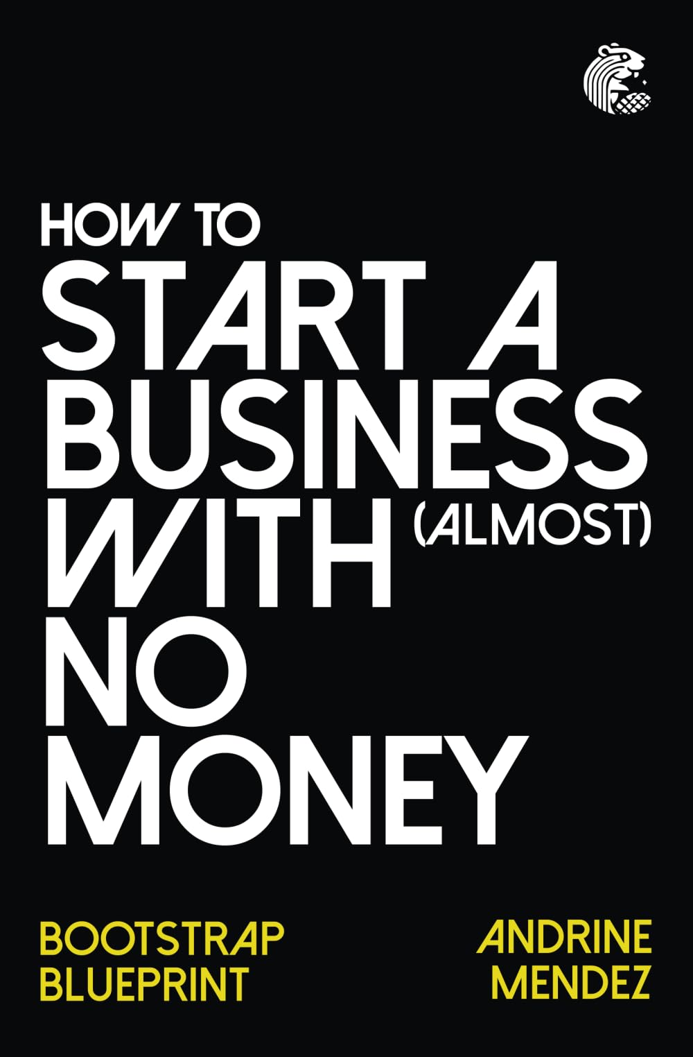 How to start a business with almost No Money: Bootstrap Blueprint: 1