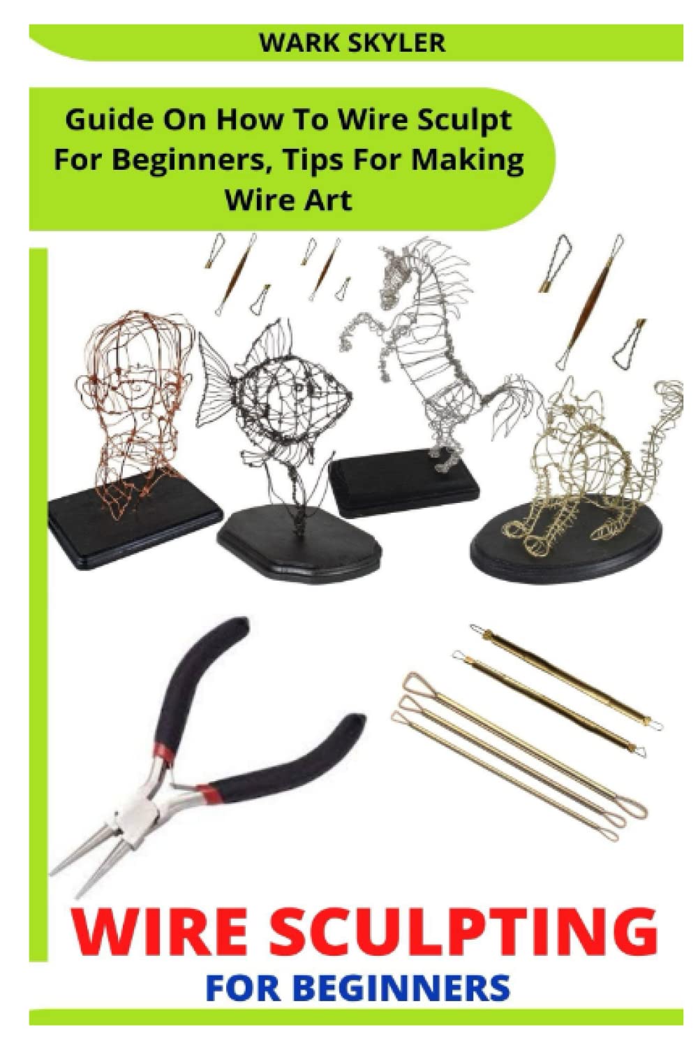 WIRE SCULPTING FOR BEGINNERS: Guide On How To Wire Sculpt For Beginners, Tips For Making Wire Art